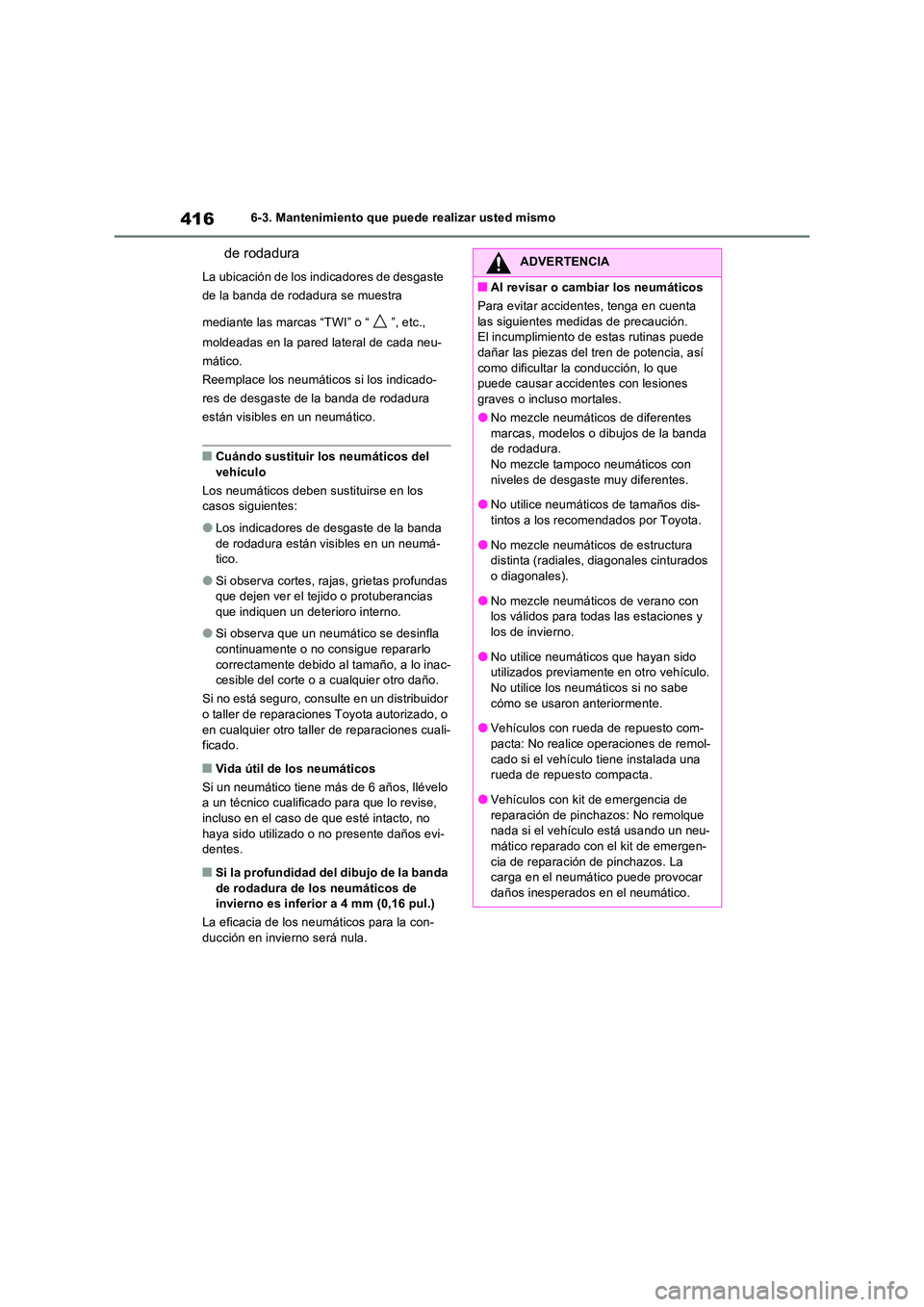 TOYOTA RAV4 2023  Manual del propietario (in Spanish) 4166-3. Mantenimiento que puede realizar usted mismo
de rodadura
La ubicación de los indicadores de desgaste  
de la banda de rodadura se muestra  
mediante las marcas “TWI” o “ ”, etc.,  
mo