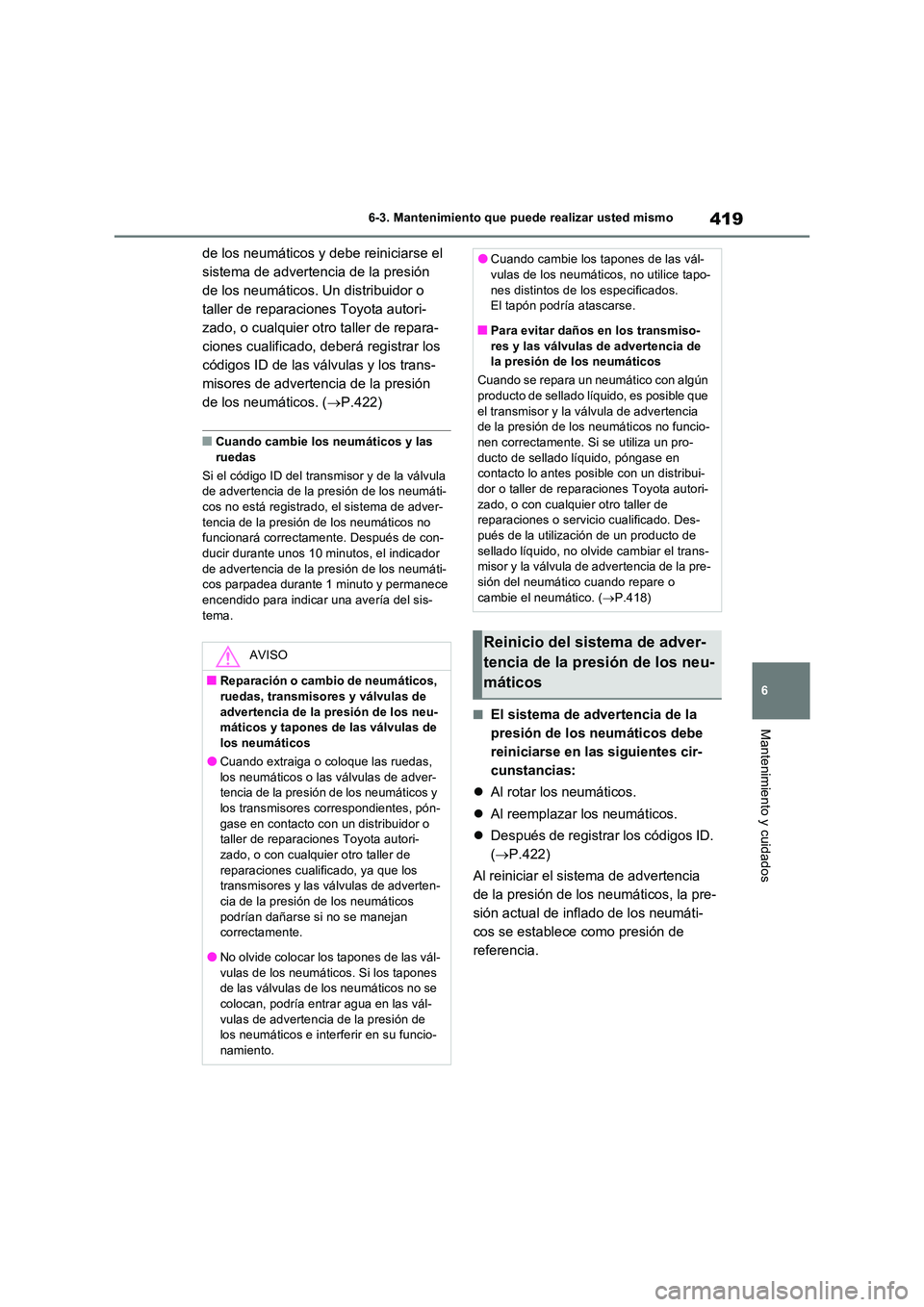 TOYOTA RAV4 2023  Manual del propietario (in Spanish) 419
6 
6-3. Mantenimiento que puede realizar usted mismo
Mantenimiento y cuidados
de los neumáticos y debe reiniciarse el  
sistema de advertencia de la presión 
de los neumáticos. Un distribuidor 