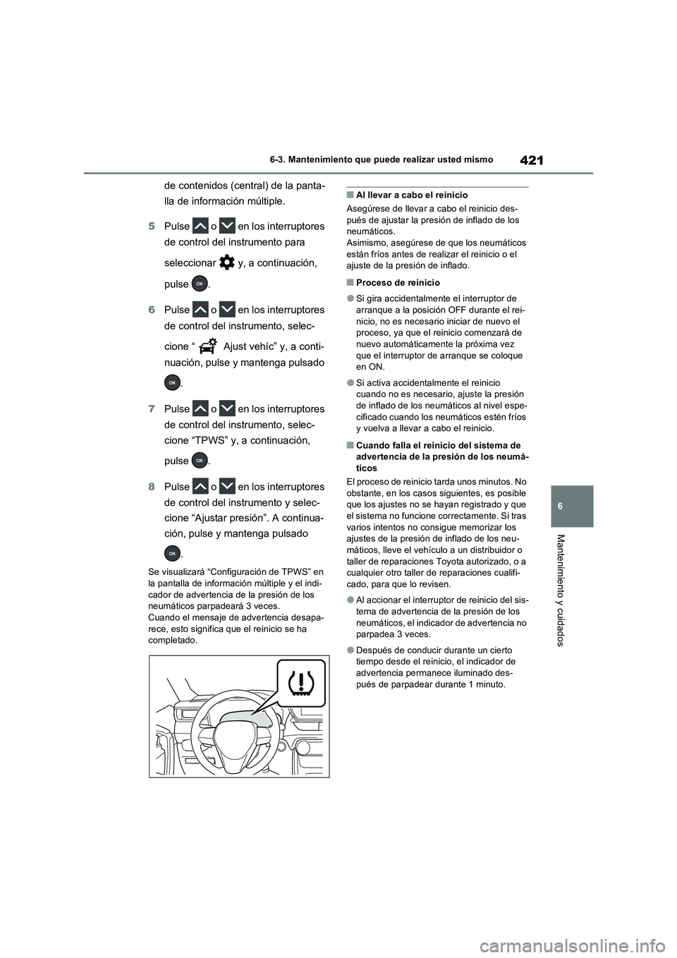 TOYOTA RAV4 2023  Manual del propietario (in Spanish) 421
6 6-3. Mantenimiento que puede realizar usted mismo
Mantenimiento y cuidados
de contenidos (central) de la panta-
lla de información múltiple.
5Pulse   o   en los interruptores 
de control del i