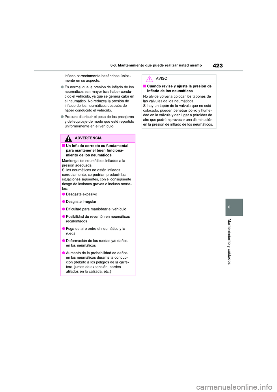 TOYOTA RAV4 2023  Manual del propietario (in Spanish) 423
6 
6-3. Mantenimiento que puede realizar usted mismo
Mantenimiento y cuidados
inflado correctamente basándose única- mente en su aspecto.
●Es normal que la presión de inflado de los neumátic