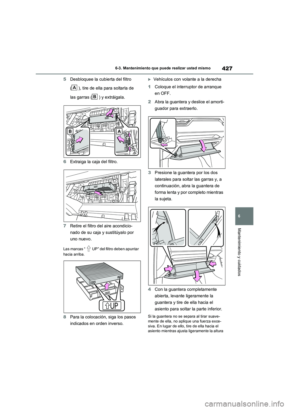 TOYOTA RAV4 2023 Manual del propietario (in Spanish) 427
6
6-3. Mantenimiento que puede realizar usted mismo
Mantenimiento y cuidados
5 Desbloquee la cubierta del filtro
( ), tire de ella para soltarla de
las garras ( ) y extráigala.
6 Extraiga l TOYOTA RAV4 2023 Manual del propietario (in Spanish) 427
6
6-3. Mantenimiento que puede realizar usted mismo
Mantenimiento y cuidados
5 Desbloquee la cubierta del filtro
( ), tire de ella para soltarla de
las garras ( ) y extráigala.
6 Extraiga l