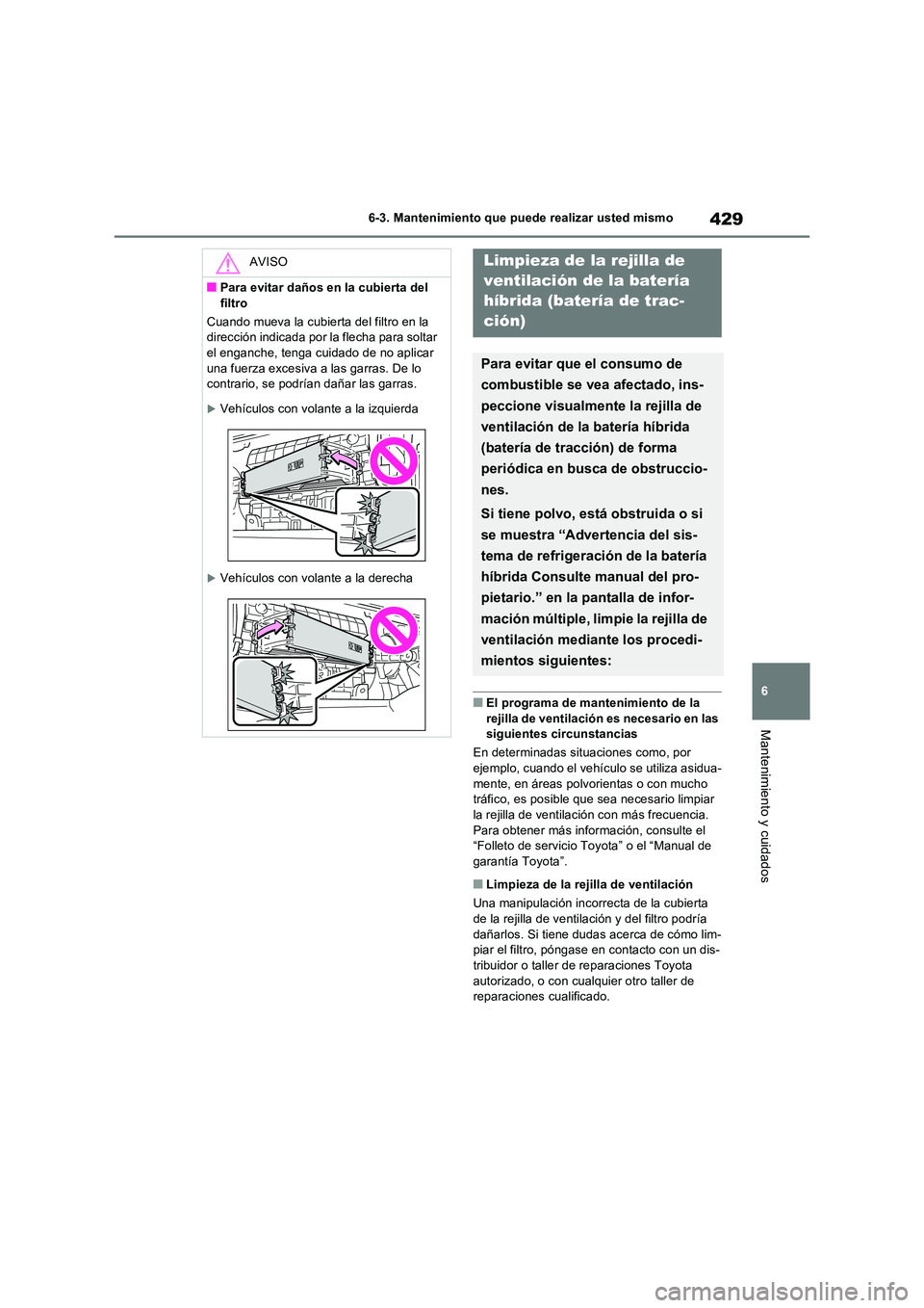 TOYOTA RAV4 2023 Manual del propietario (in Spanish) 429
6
6-3. Mantenimiento que puede realizar usted mismo
Mantenimiento y cuidados
■El programa de mantenimiento de la
rejilla de ventilación es necesario en las siguientes circunstancias
En det TOYOTA RAV4 2023 Manual del propietario (in Spanish) 429
6
6-3. Mantenimiento que puede realizar usted mismo
Mantenimiento y cuidados
■El programa de mantenimiento de la
rejilla de ventilación es necesario en las siguientes circunstancias
En det