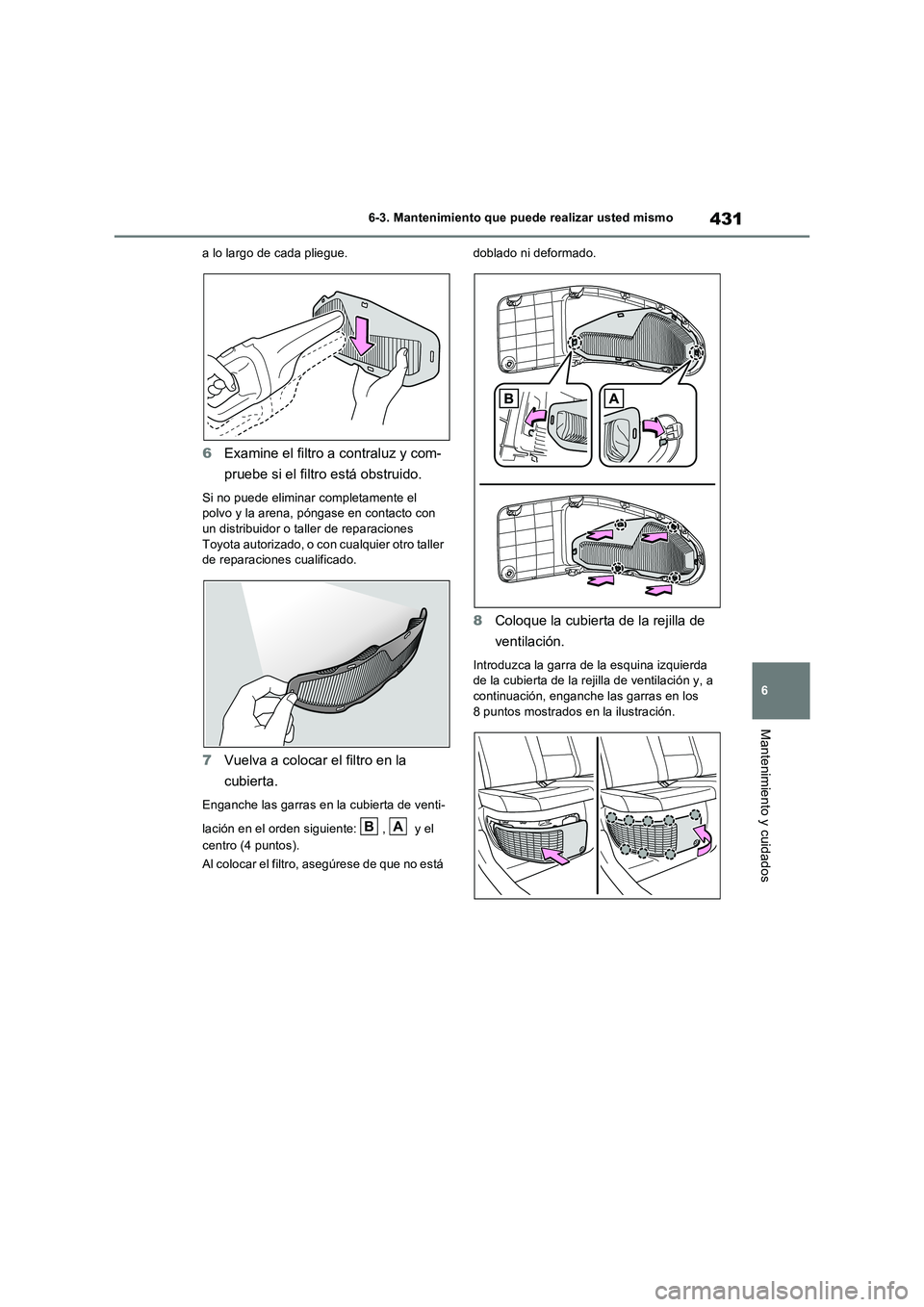 TOYOTA RAV4 2023 Manual del propietario (in Spanish) 431
6 6-3. Mantenimiento que puede realizar usted mismo
Mantenimiento y cuidados
a lo largo de cada pliegue.
6Examine el filtro a contraluz y com-
pruebe si el filtro está obstruido.
Si no puede elim TOYOTA RAV4 2023 Manual del propietario (in Spanish) 431
6 6-3. Mantenimiento que puede realizar usted mismo
Mantenimiento y cuidados
a lo largo de cada pliegue.
6Examine el filtro a contraluz y com-
pruebe si el filtro está obstruido.
Si no puede elim