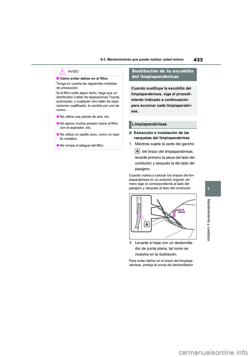 TOYOTA RAV4 2023 Manual del propietario (in Spanish) 433
6
6-3. Mantenimiento que puede realizar usted mismo
Mantenimiento y cuidados
■Extracción e instalación de las
rasquetas del limpiaparabrisas
1 Mientras sujeta la parte del gancho
del br TOYOTA RAV4 2023 Manual del propietario (in Spanish) 433
6
6-3. Mantenimiento que puede realizar usted mismo
Mantenimiento y cuidados
■Extracción e instalación de las
rasquetas del limpiaparabrisas
1 Mientras sujeta la parte del gancho
del br