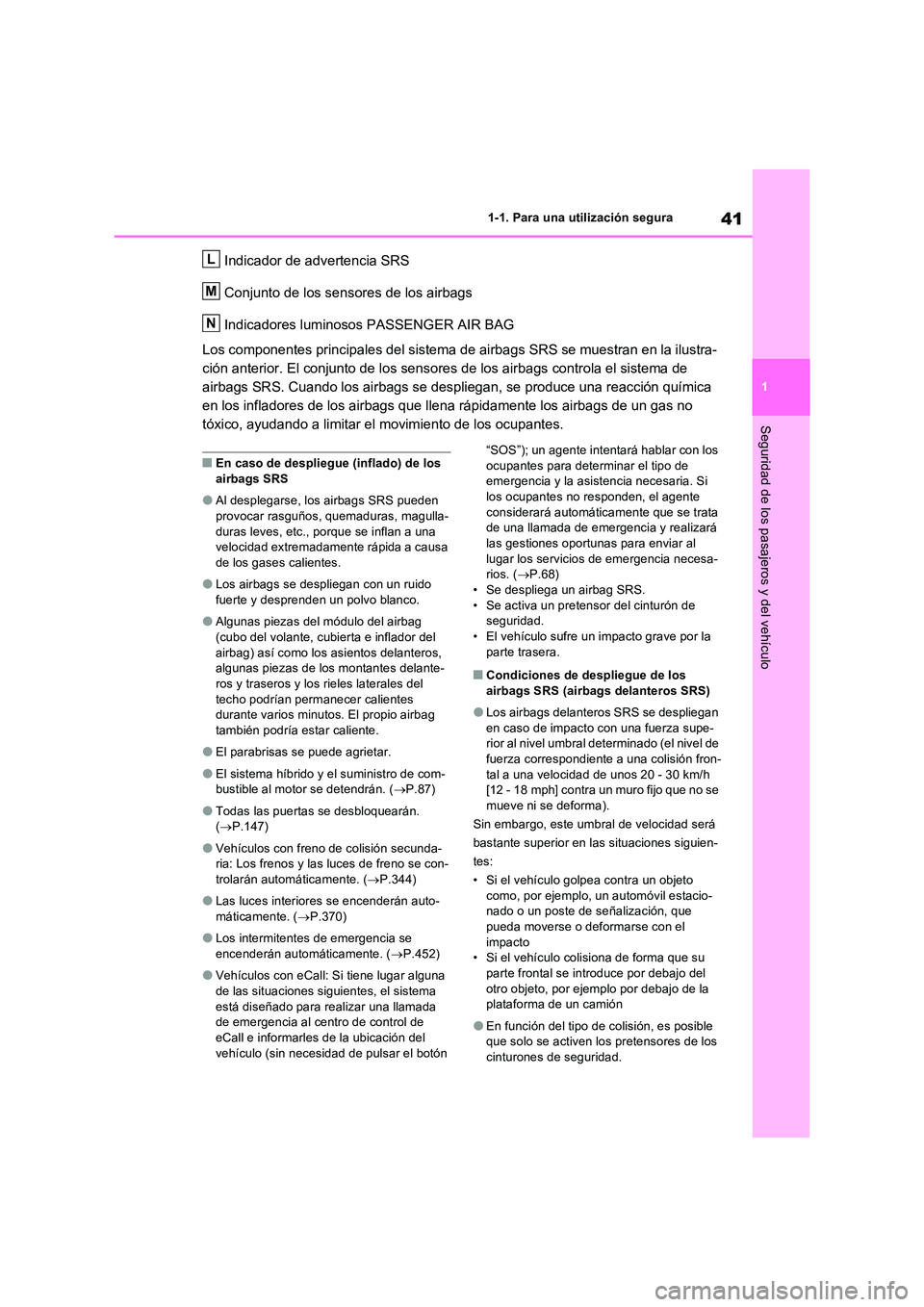 TOYOTA RAV4 2023  Manual del propietario (in Spanish) 41
1 
1-1. Para una utilización segura
Seguridad de los pasajeros y del vehículo
Indicador de advertencia SRS 
Conjunto de los sensores de los airbags 
Indicadores luminosos PASSENGER AIR BAG 
Los c