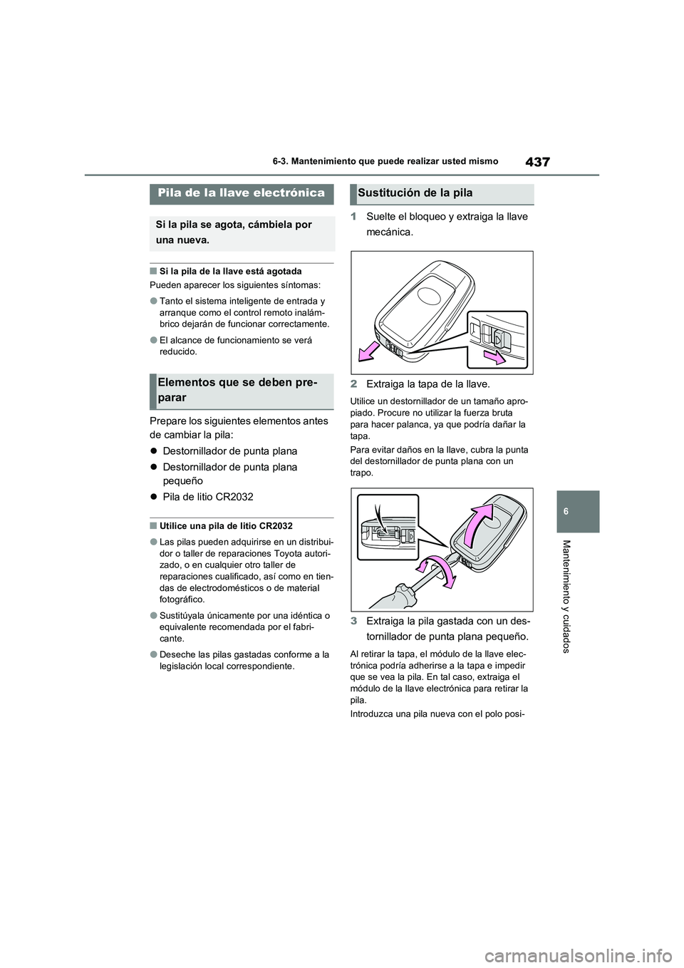TOYOTA RAV4 2023 Manual del propietario (in Spanish) 437
6 6-3. Mantenimiento que puede realizar usted mismo
Mantenimiento y cuidados
■Si la pila de la llave está agotada
Pueden aparecer los siguientes síntomas:
●Tanto el sistema inteligente de en TOYOTA RAV4 2023 Manual del propietario (in Spanish) 437
6 6-3. Mantenimiento que puede realizar usted mismo
Mantenimiento y cuidados
■Si la pila de la llave está agotada
Pueden aparecer los siguientes síntomas:
●Tanto el sistema inteligente de en