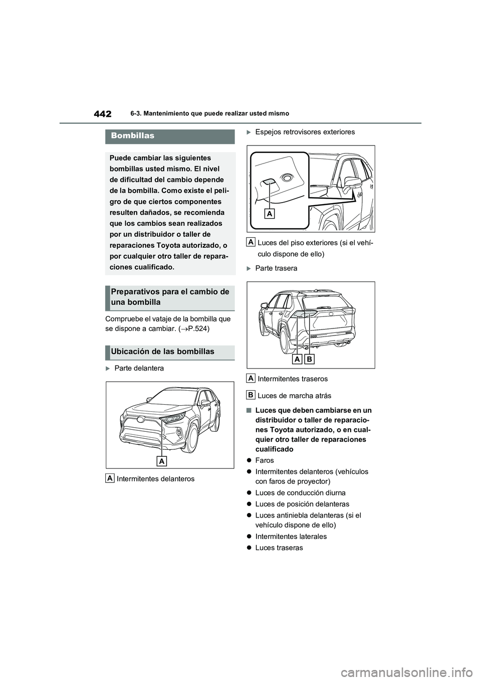 TOYOTA RAV4 2023 Manual del propietario (in Spanish) 4426-3. Mantenimiento que puede realizar usted mismo
Compruebe el vataje de la bombilla que
se dispone a cambiar. ( P.524)
Parte delantera
Intermitentes delanteros
Espejos retrovisores ext TOYOTA RAV4 2023 Manual del propietario (in Spanish) 4426-3. Mantenimiento que puede realizar usted mismo
Compruebe el vataje de la bombilla que
se dispone a cambiar. ( P.524)
Parte delantera
Intermitentes delanteros
Espejos retrovisores ext