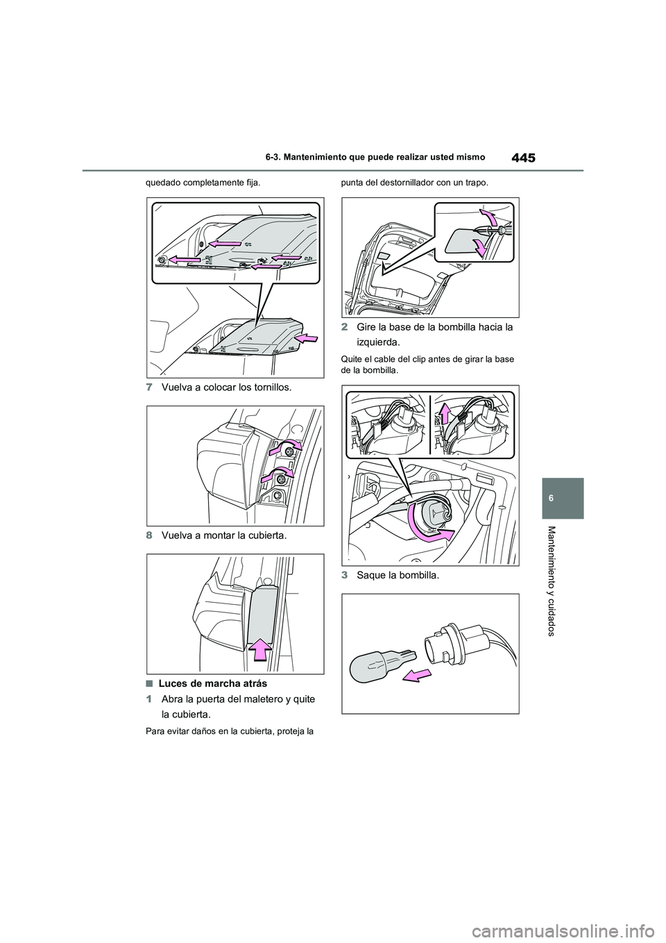TOYOTA RAV4 2023 Manual del propietario (in Spanish) 445
6 6-3. Mantenimiento que puede realizar usted mismo
Mantenimiento y cuidados
quedado completamente fija.
7Vuelva a colocar los tornillos.
8Vuelva a montar la cubierta.
■Luces de marcha atrás
1A TOYOTA RAV4 2023 Manual del propietario (in Spanish) 445
6 6-3. Mantenimiento que puede realizar usted mismo
Mantenimiento y cuidados
quedado completamente fija.
7Vuelva a colocar los tornillos.
8Vuelva a montar la cubierta.
■Luces de marcha atrás
1A