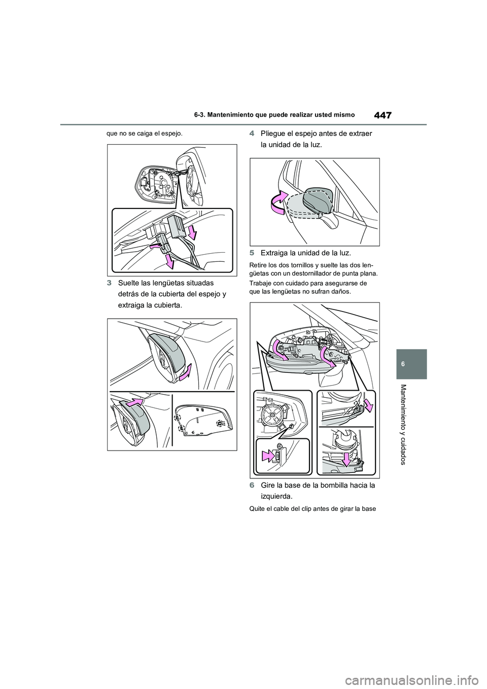 TOYOTA RAV4 2023 Manual del propietario (in Spanish) 447
6 6-3. Mantenimiento que puede realizar usted mismo
Mantenimiento y cuidados
que no se caiga el espejo.
3Suelte las lengüetas situadas
detrás de la cubierta del espejo y
extraiga la cubierta.4 TOYOTA RAV4 2023 Manual del propietario (in Spanish) 447
6 6-3. Mantenimiento que puede realizar usted mismo
Mantenimiento y cuidados
que no se caiga el espejo.
3Suelte las lengüetas situadas
detrás de la cubierta del espejo y
extraiga la cubierta.4