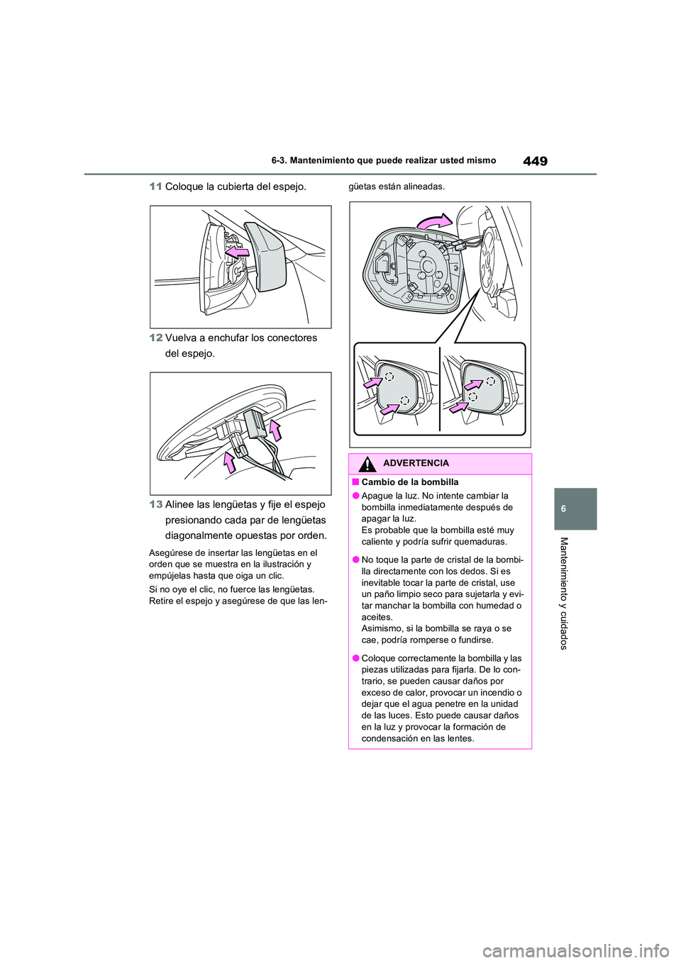 TOYOTA RAV4 2023 Manual del propietario (in Spanish) 449
6
6-3. Mantenimiento que puede realizar usted mismo
Mantenimiento y cuidados
11 Coloque la cubierta del espejo.
12 Vuelva a enchufar los conectores
del espejo.
13 Alinee las lengüetas y fije TOYOTA RAV4 2023 Manual del propietario (in Spanish) 449
6
6-3. Mantenimiento que puede realizar usted mismo
Mantenimiento y cuidados
11 Coloque la cubierta del espejo.
12 Vuelva a enchufar los conectores
del espejo.
13 Alinee las lengüetas y fije
