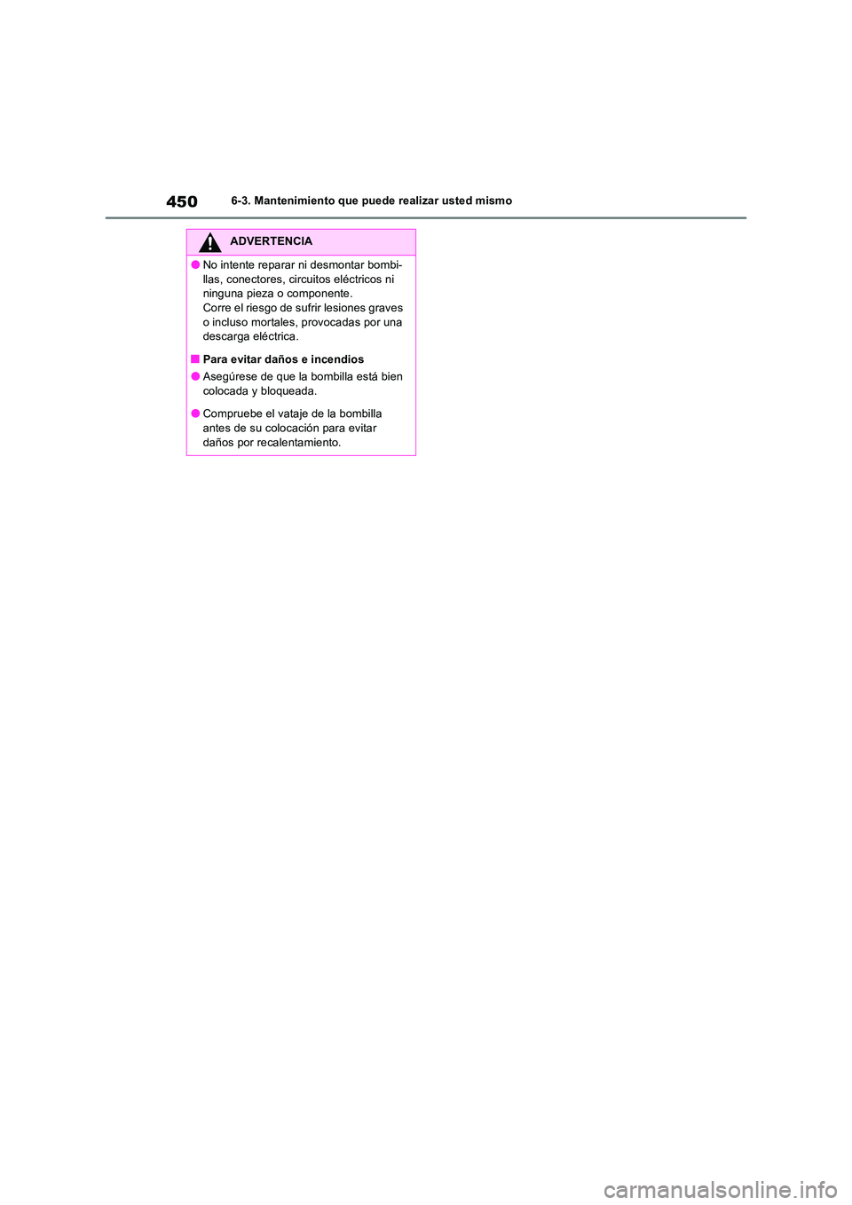 TOYOTA RAV4 2023 Manual del propietario (in Spanish) 4506-3. Mantenimiento que puede realizar usted mismo
ADVERTENCIA
●No intente reparar ni desmontar bombi-
llas, conectores, circuitos eléctricos ni ninguna pieza o componente.Corre el riesgo de su TOYOTA RAV4 2023 Manual del propietario (in Spanish) 4506-3. Mantenimiento que puede realizar usted mismo
ADVERTENCIA
●No intente reparar ni desmontar bombi-
llas, conectores, circuitos eléctricos ni ninguna pieza o componente.Corre el riesgo de su