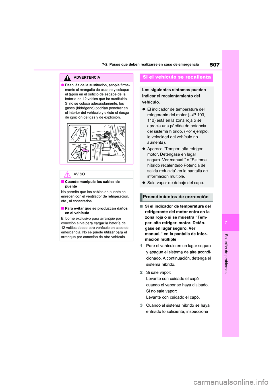 TOYOTA RAV4 2023  Manual del propietario (in Spanish) 507
7 
7-2. Pasos que deben realizarse en caso de emergencia
Solución de problemas
■Si el indicador de temperatura del  
refrigerante del motor entra en la 
zona roja o si se muestra “Tem-
per. a