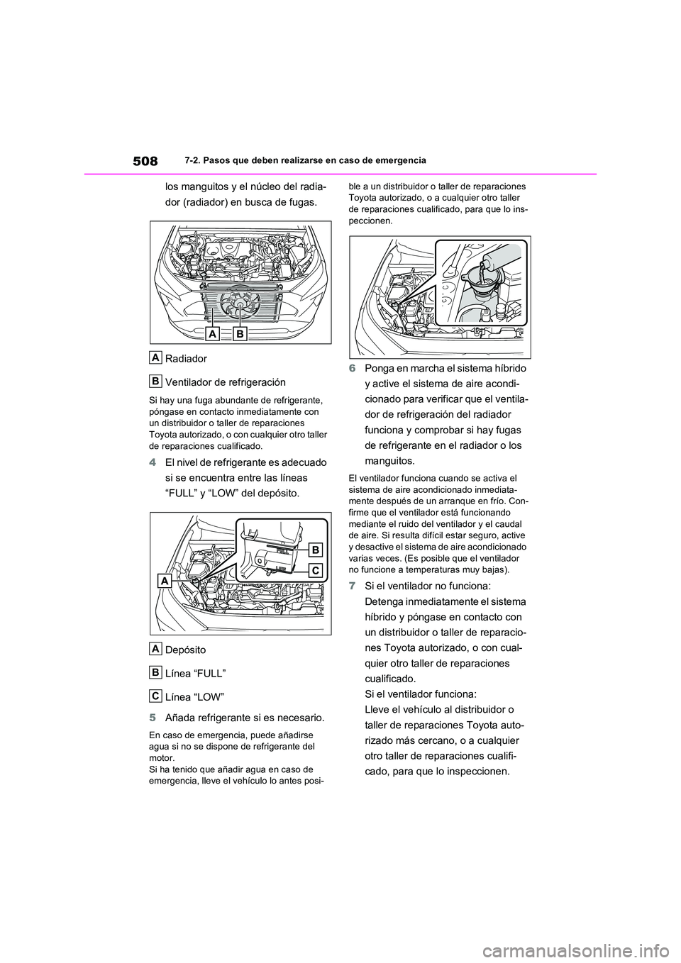 TOYOTA RAV4 2023  Manual del propietario (in Spanish) 5087-2. Pasos que deben realizarse en caso de emergencia
los manguitos y el núcleo del radia- 
dor (radiador) en busca de fugas. 
Radiador 
Ventilador de refrigeración
Si hay una fuga abundante de r