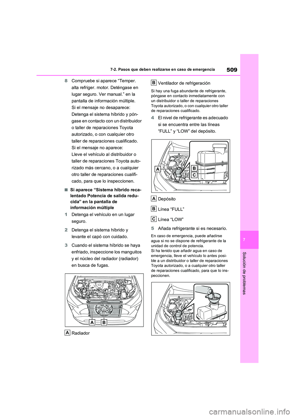 TOYOTA RAV4 2023  Manual del propietario (in Spanish) 509
7 
7-2. Pasos que deben realizarse en caso de emergencia
Solución de problemas
8 Compruebe si aparece “Temper.  
alta refriger. motor. Deténgase en  
lugar seguro. Ver manual.” en la  
panta
