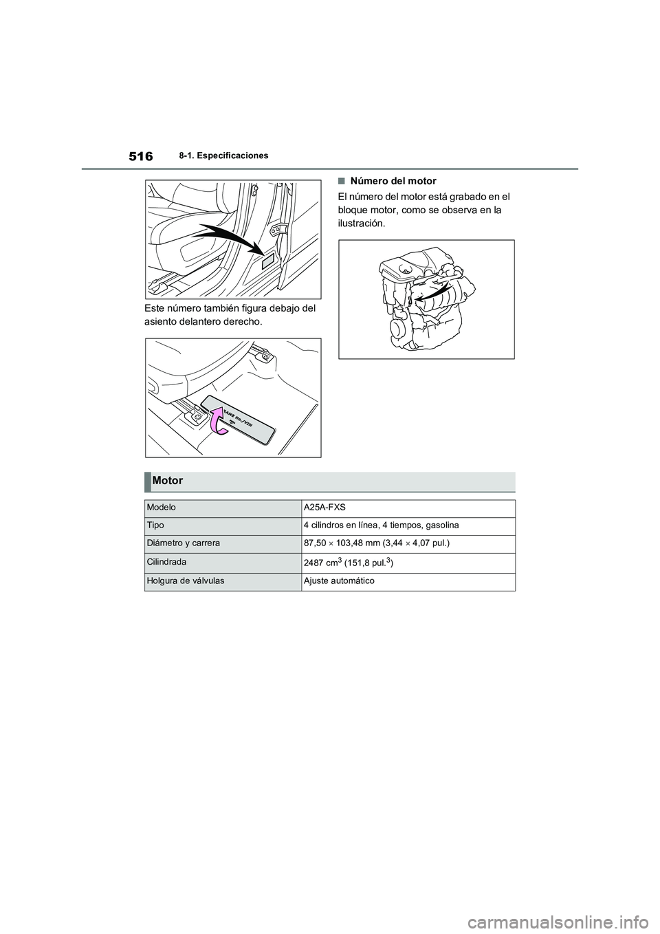 TOYOTA RAV4 2023  Manual del propietario (in Spanish) 5168-1. Especificaciones
Este número también figura debajo del  
asiento delantero derecho.
■Número del motor 
El número del motor está grabado en el  
bloque motor, como se observa en la 
ilus