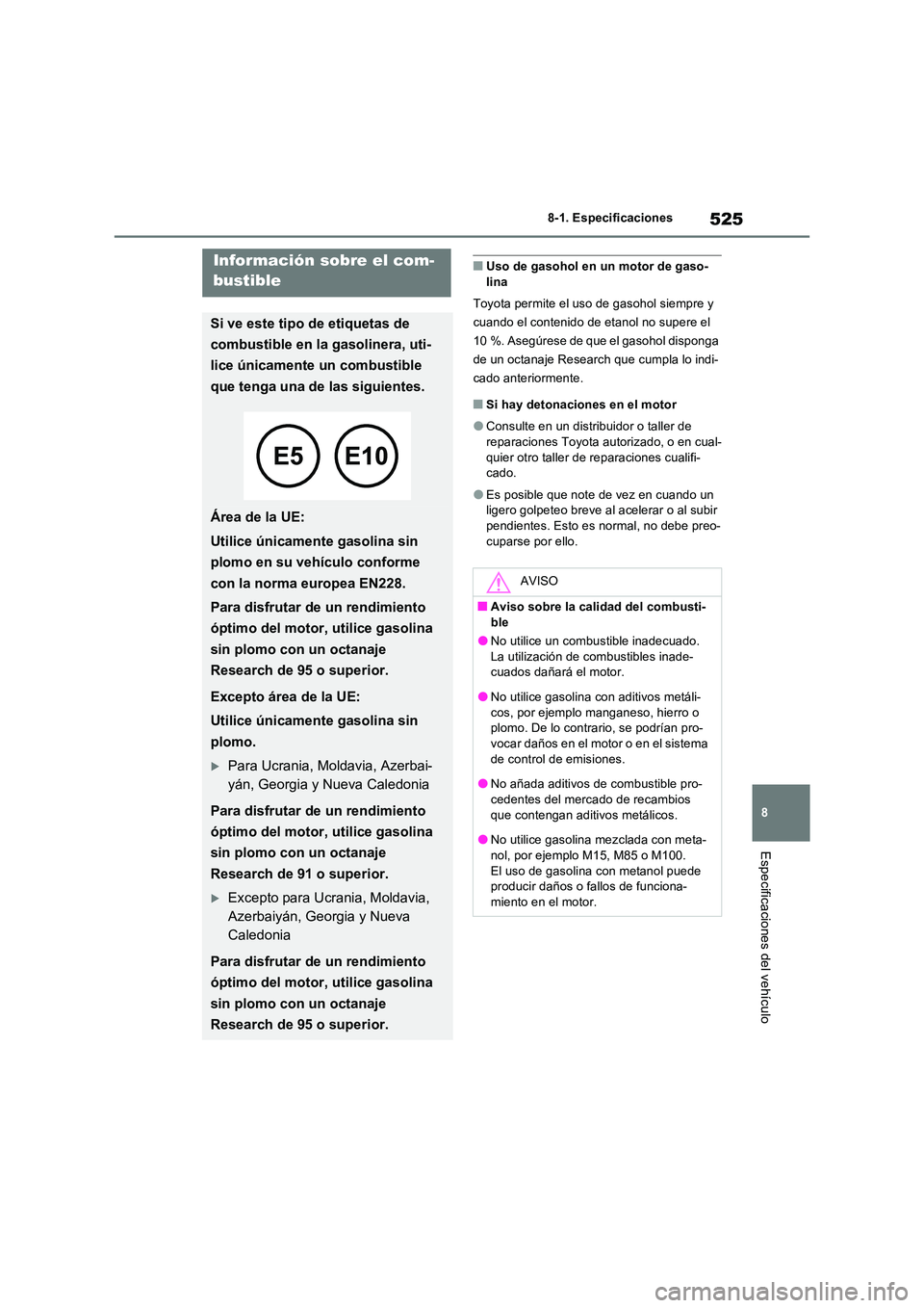 TOYOTA RAV4 2023 Manual del propietario (in Spanish) 525
8
8-1. Especificaciones
Especificaciones del vehículo
■Uso de gasohol en un motor de gaso- lina
Toyota permite el uso de gasohol siempre y
cuando el contenido de etanol no supere el
10 %. TOYOTA RAV4 2023 Manual del propietario (in Spanish) 525
8
8-1. Especificaciones
Especificaciones del vehículo
■Uso de gasohol en un motor de gaso- lina
Toyota permite el uso de gasohol siempre y
cuando el contenido de etanol no supere el
10 %.