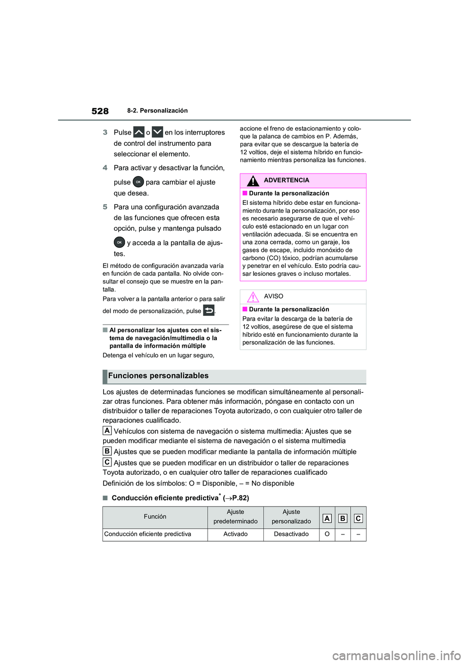 TOYOTA RAV4 2023 Manual del propietario (in Spanish) 5288-2. Personalización
3Pulse o en los interruptores
de control del instrumento para
seleccionar el elemento.
4 Para activar y desactivar la función,
pulse para cambiar el ajuste
que TOYOTA RAV4 2023 Manual del propietario (in Spanish) 5288-2. Personalización
3Pulse o en los interruptores
de control del instrumento para
seleccionar el elemento.
4 Para activar y desactivar la función,
pulse para cambiar el ajuste
que