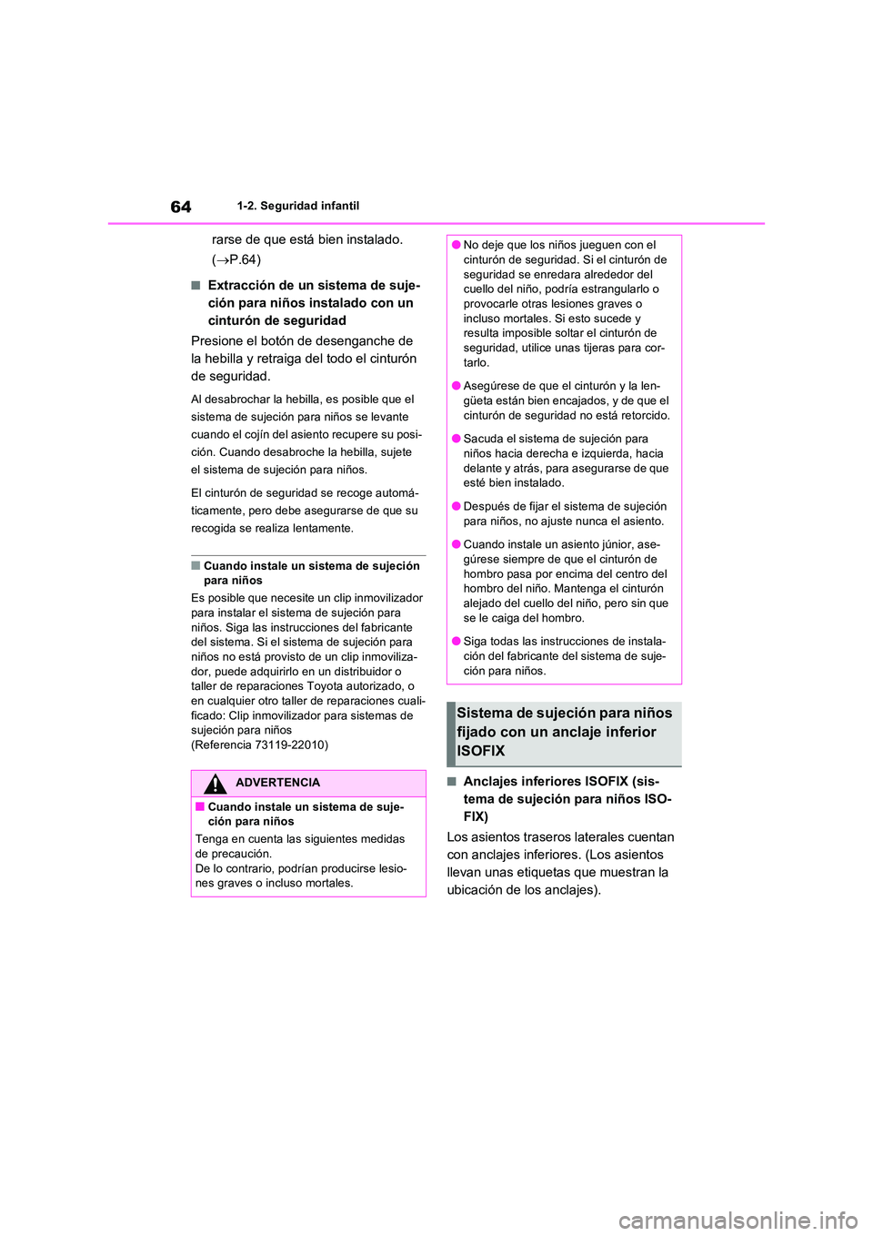 TOYOTA RAV4 2023  Manual del propietario (in Spanish) 641-2. Seguridad infantil
rarse de que está bien instalado.  
( P.64)
■Extracción de un sistema de suje- 
ción para niños instalado con un 
cinturón de seguridad 
Presione el botón de desen