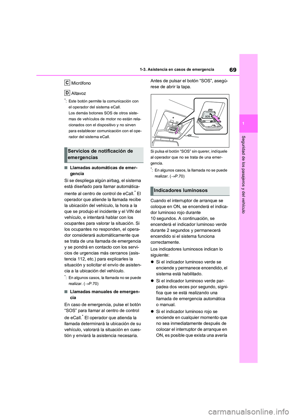 TOYOTA RAV4 2023 Manual del propietario (in Spanish) 69
1
1-3. Asistencia en casos de emergencia
Seguridad de los pasajeros y del vehículo
Micrófono
Altavoz
*: Este botón permite la comunicación con
el operador del sistema eCall.
Los demás boto TOYOTA RAV4 2023 Manual del propietario (in Spanish) 69
1
1-3. Asistencia en casos de emergencia
Seguridad de los pasajeros y del vehículo
Micrófono
Altavoz
*: Este botón permite la comunicación con
el operador del sistema eCall.
Los demás boto