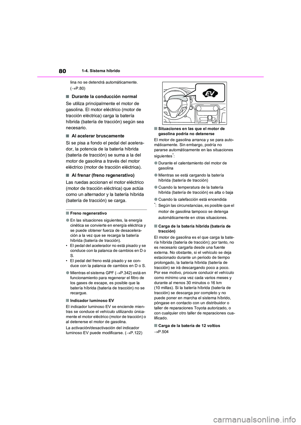 TOYOTA RAV4 2023 Manual del propietario (in Spanish) 801-4. Sistema híbrido
lina no se detendrá automáticamente.
( P.80)
■Durante la conducción normal
Se utiliza principalmente el motor de
gasolina. El motor eléctrico (motor de
tracció TOYOTA RAV4 2023 Manual del propietario (in Spanish) 801-4. Sistema híbrido
lina no se detendrá automáticamente.
( P.80)
■Durante la conducción normal
Se utiliza principalmente el motor de
gasolina. El motor eléctrico (motor de
tracció