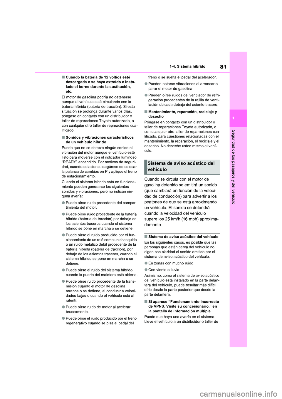 TOYOTA RAV4 2023 Manual del propietario (in Spanish) 81
1
1-4. Sistema híbrido
Seguridad de los pasajeros y del vehículo
■Cuando la batería de 12 voltios esté descargada o se haya extraído e insta-lado el borne durante la sustitución,
etc.
TOYOTA RAV4 2023 Manual del propietario (in Spanish) 81
1
1-4. Sistema híbrido
Seguridad de los pasajeros y del vehículo
■Cuando la batería de 12 voltios esté descargada o se haya extraído e insta-lado el borne durante la sustitución,
etc.