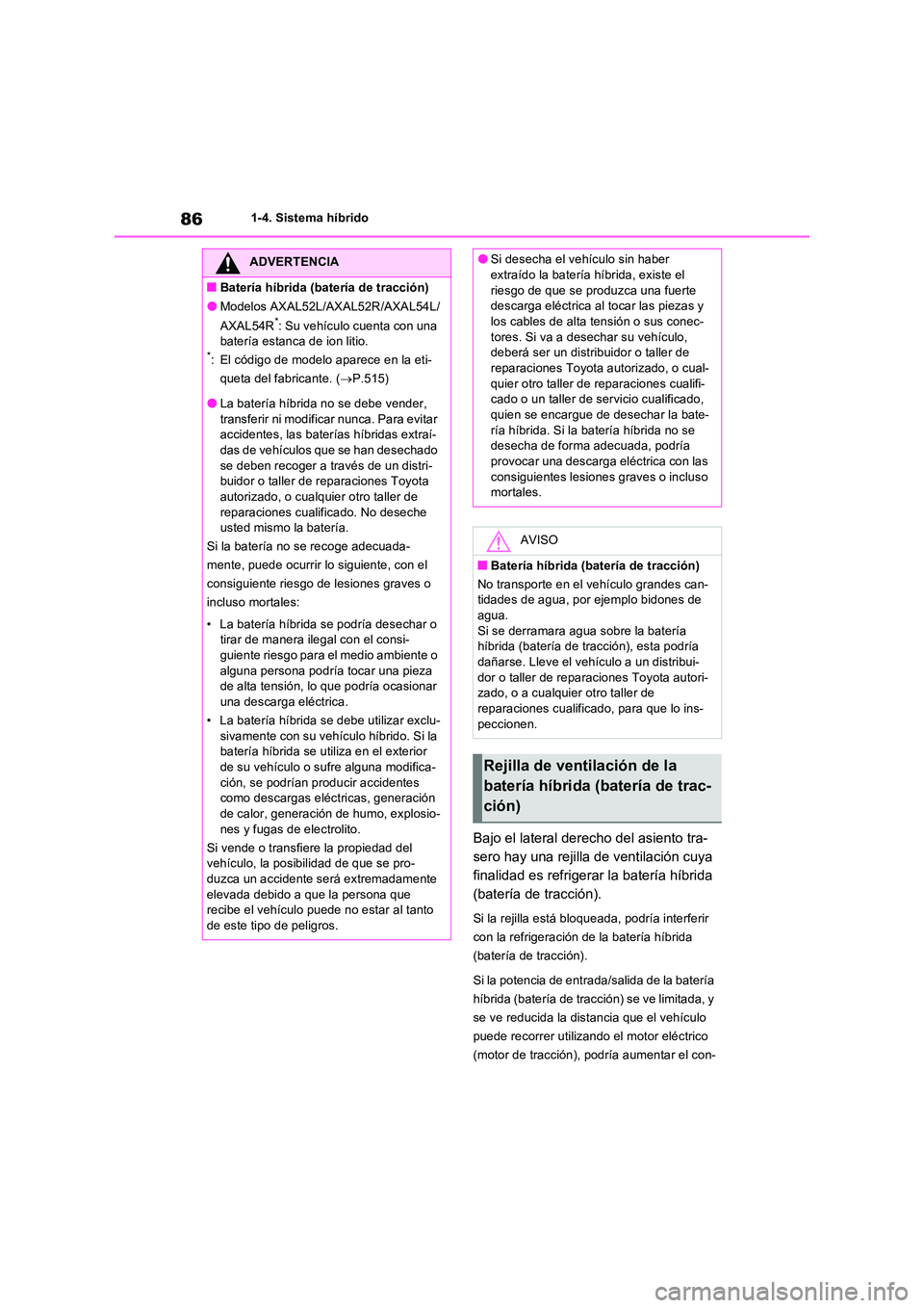 TOYOTA RAV4 2023 Manual del propietario (in Spanish) 861-4. Sistema híbrido
Bajo el lateral derecho del asiento tra-
sero hay una rejilla de ventilación cuya
finalidad es refrigerar la batería híbrida
(batería de tracción).
Si la rejilla está TOYOTA RAV4 2023 Manual del propietario (in Spanish) 861-4. Sistema híbrido
Bajo el lateral derecho del asiento tra-
sero hay una rejilla de ventilación cuya
finalidad es refrigerar la batería híbrida
(batería de tracción).
Si la rejilla está