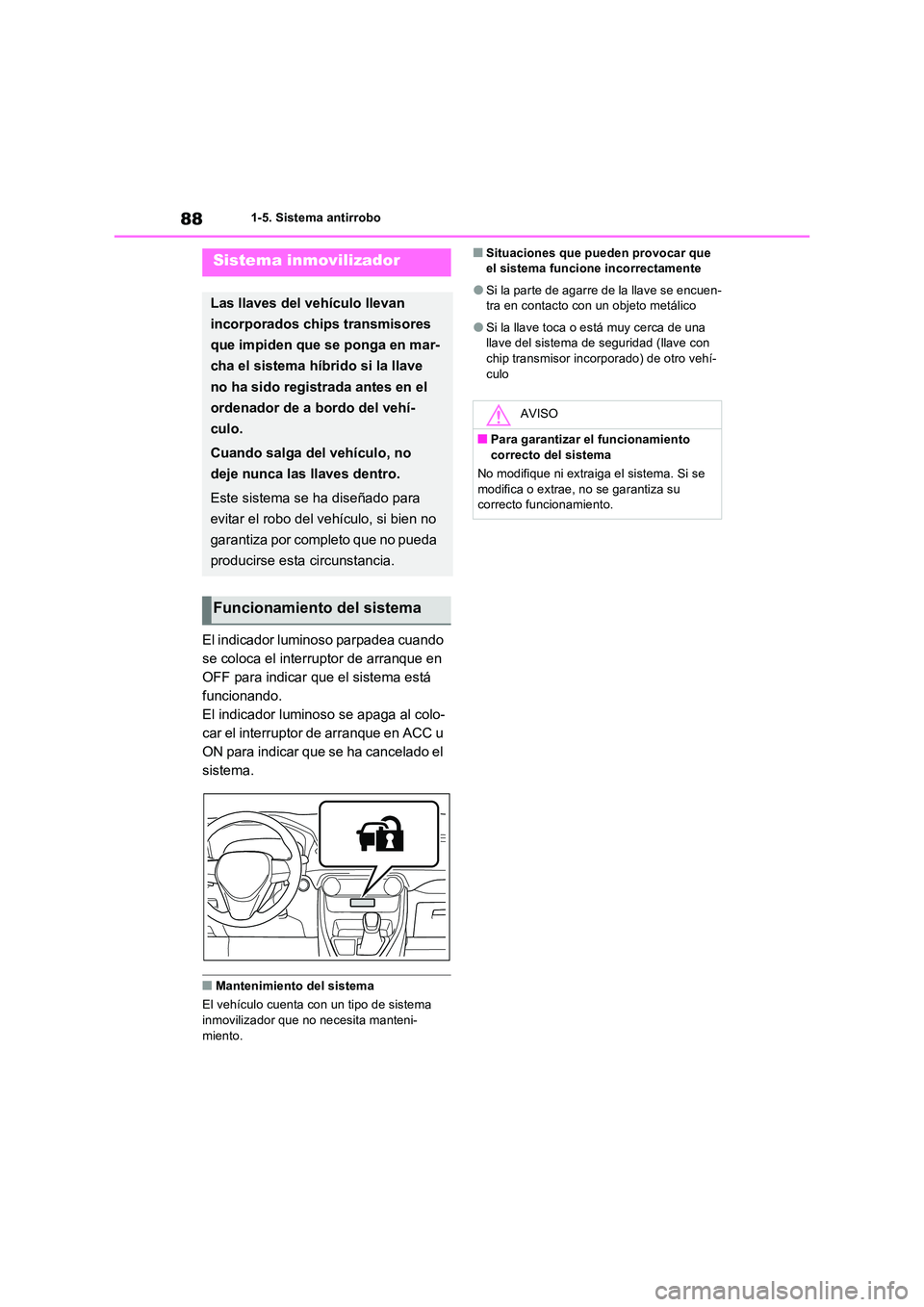 TOYOTA RAV4 2023  Manual del propietario (in Spanish) 881-5. Sistema antirrobo
1-5.Siste ma  a ntirrobo
El indicador luminoso parpadea cuando  
se coloca el interruptor de arranque en 
OFF para indicar que el sistema está 
funcionando.
El indicador lumi