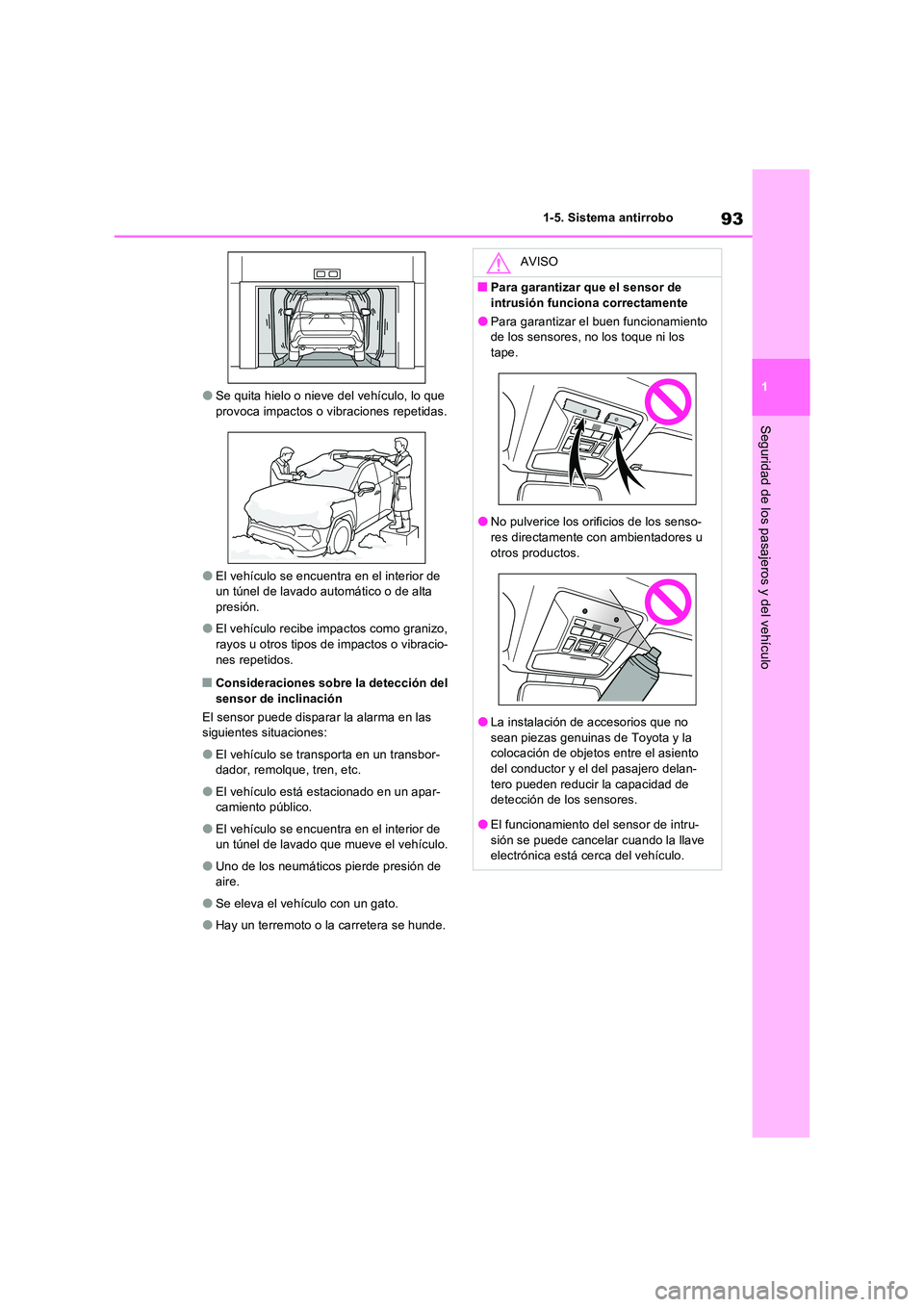 TOYOTA RAV4 2023  Manual del propietario (in Spanish) 93
1 
1-5. Sistema antirrobo
Seguridad de los pasajeros y del vehículo
●Se quita hielo o nieve del vehículo, lo que  provoca impactos o vibraciones repetidas.
●El vehículo se encuentra en el in