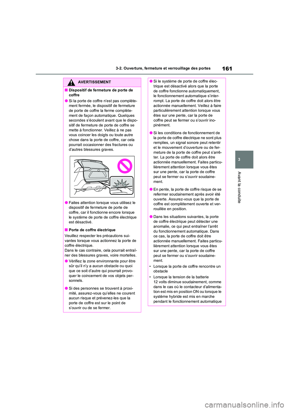 TOYOTA RAV4 2023 Manuel du propriétaire (in French) 161
3
3-2. Ouverture, fermeture et verrouillage des portes
Avant la conduite
AVERTISSEMENT
■Dispositif de fermeture de porte de
coffre
●Si la porte de coffre n’est pas complète- ment fermée TOYOTA RAV4 2023 Manuel du propriétaire (in French) 161
3
3-2. Ouverture, fermeture et verrouillage des portes
Avant la conduite
AVERTISSEMENT
■Dispositif de fermeture de porte de
coffre
●Si la porte de coffre n’est pas complète- ment fermée