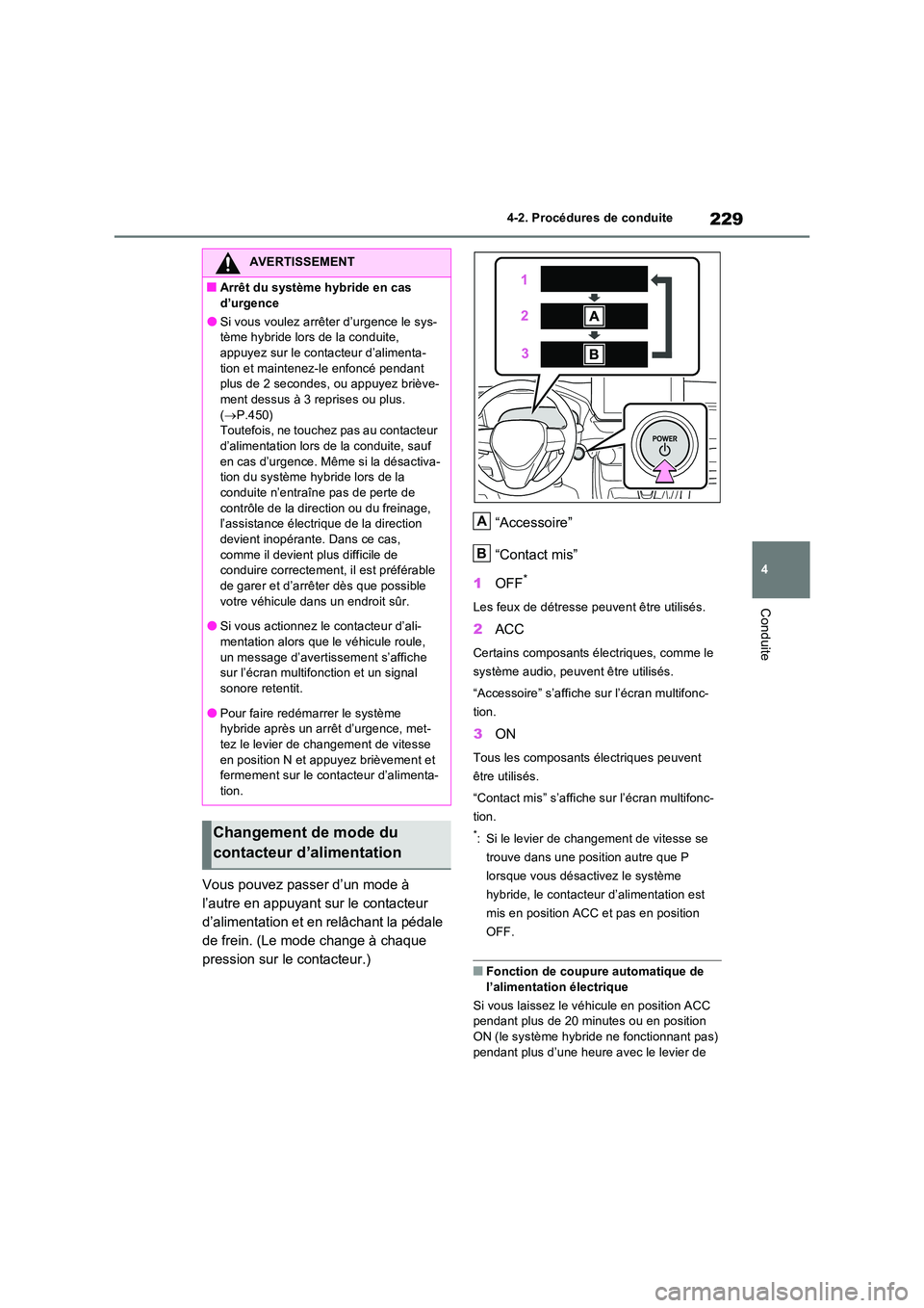 TOYOTA RAV4 2023 Manuel du propriétaire (in French) 229
4
4-2. Procédures de conduite
Conduite
Vous pouvez passer d’un mode à
l’autre en appuyant sur le contacteur
d’alimentation et en relâchant la pédale
de frein. (Le mode change à cha TOYOTA RAV4 2023 Manuel du propriétaire (in French) 229
4
4-2. Procédures de conduite
Conduite
Vous pouvez passer d’un mode à
l’autre en appuyant sur le contacteur
d’alimentation et en relâchant la pédale
de frein. (Le mode change à cha