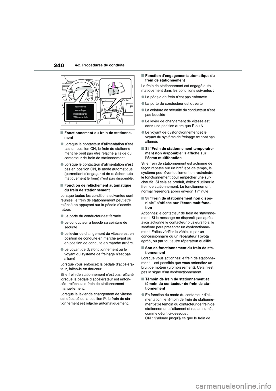 TOYOTA RAV4 2023 Manuel du propriétaire (in French) 2404-2. Procédures de conduite
■Fonctionnement du frein de stationne-
ment
●Lorsque le contacteur d’alimentation n’est
pas en position ON, le frein de stationne-
ment ne peut pas être relâ TOYOTA RAV4 2023 Manuel du propriétaire (in French) 2404-2. Procédures de conduite
■Fonctionnement du frein de stationne-
ment
●Lorsque le contacteur d’alimentation n’est
pas en position ON, le frein de stationne-
ment ne peut pas être relâ