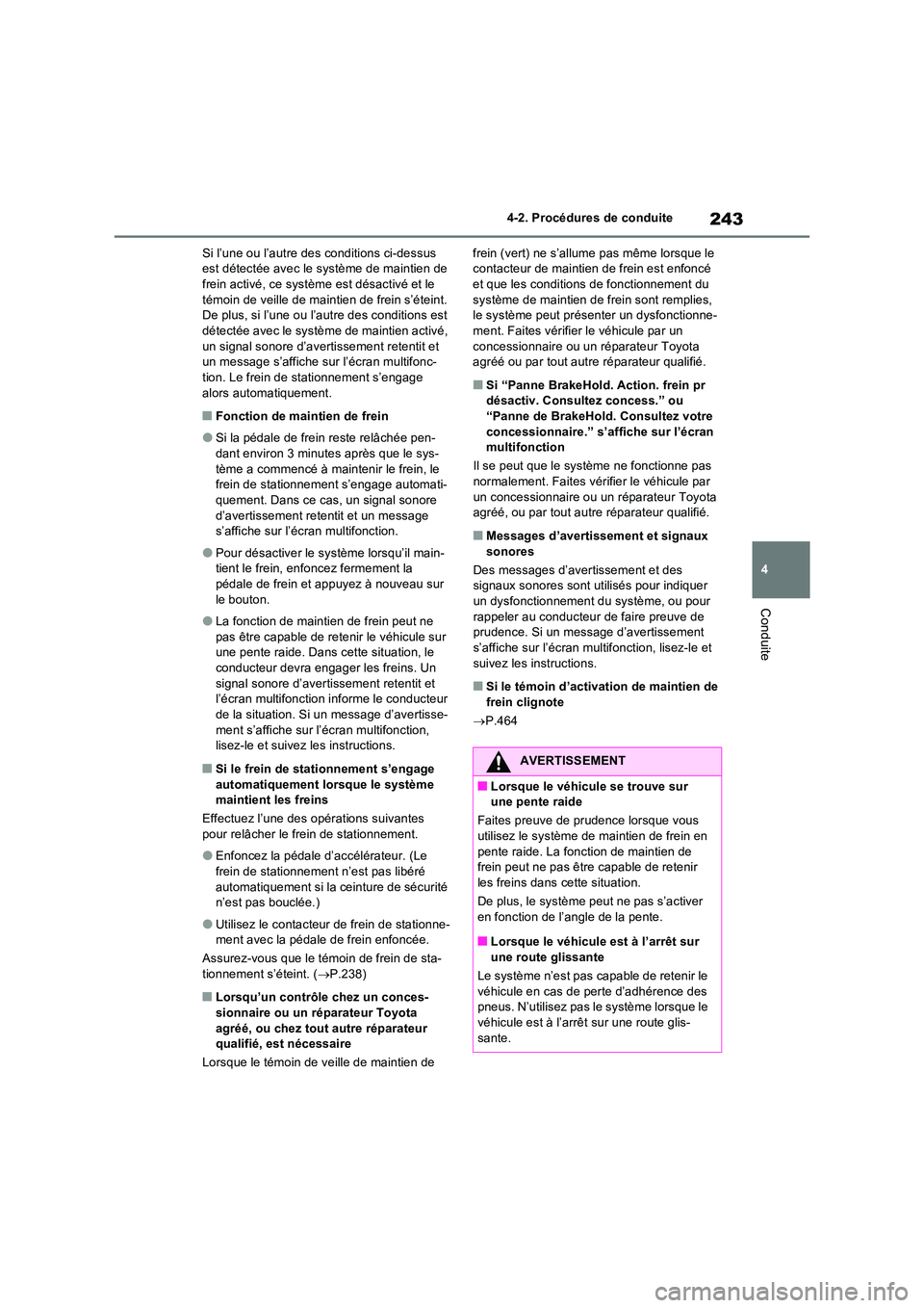 TOYOTA RAV4 2023 Manuel du propriétaire (in French) 243
4
4-2. Procédures de conduite
Conduite
Si l’une ou l’autre des conditions ci-dessus est détectée avec le système de maintien de frein activé, ce système est désactivé et le
témoin TOYOTA RAV4 2023 Manuel du propriétaire (in French) 243
4
4-2. Procédures de conduite
Conduite
Si l’une ou l’autre des conditions ci-dessus est détectée avec le système de maintien de frein activé, ce système est désactivé et le
témoin
