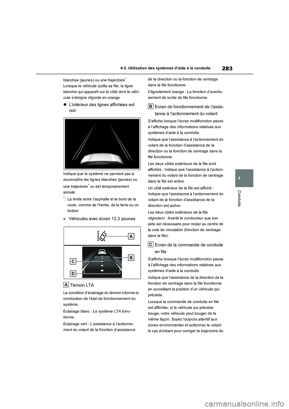 TOYOTA RAV4 2023 Manuel du propriétaire (in French) 283
4 4-5. Utilisation des systèmes d’aide à la conduite
Conduite
blanches (jaunes) ou une trajectoire*.
Lorsque le véhicule quitte sa file, la ligne
blanche qui apparaît sur le côté dont le TOYOTA RAV4 2023 Manuel du propriétaire (in French) 283
4 4-5. Utilisation des systèmes d’aide à la conduite
Conduite
blanches (jaunes) ou une trajectoire*.
Lorsque le véhicule quitte sa file, la ligne
blanche qui apparaît sur le côté dont le