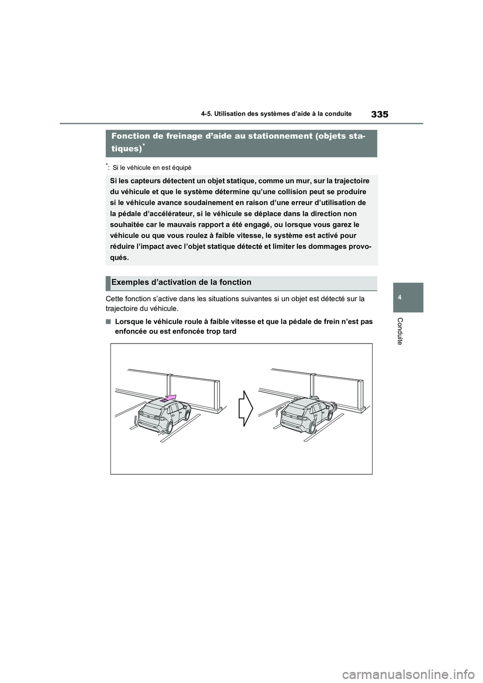 TOYOTA RAV4 2023 Manuel du propriétaire (in French) 335
4 4-5. Utilisation des systèmes d’aide à la conduite
Conduite
*: Si le véhicule en est équipé
Cette fonction s’active dans les situations suivantes si un objet est détecté sur la
traje TOYOTA RAV4 2023 Manuel du propriétaire (in French) 335
4 4-5. Utilisation des systèmes d’aide à la conduite
Conduite
*: Si le véhicule en est équipé
Cette fonction s’active dans les situations suivantes si un objet est détecté sur la
traje