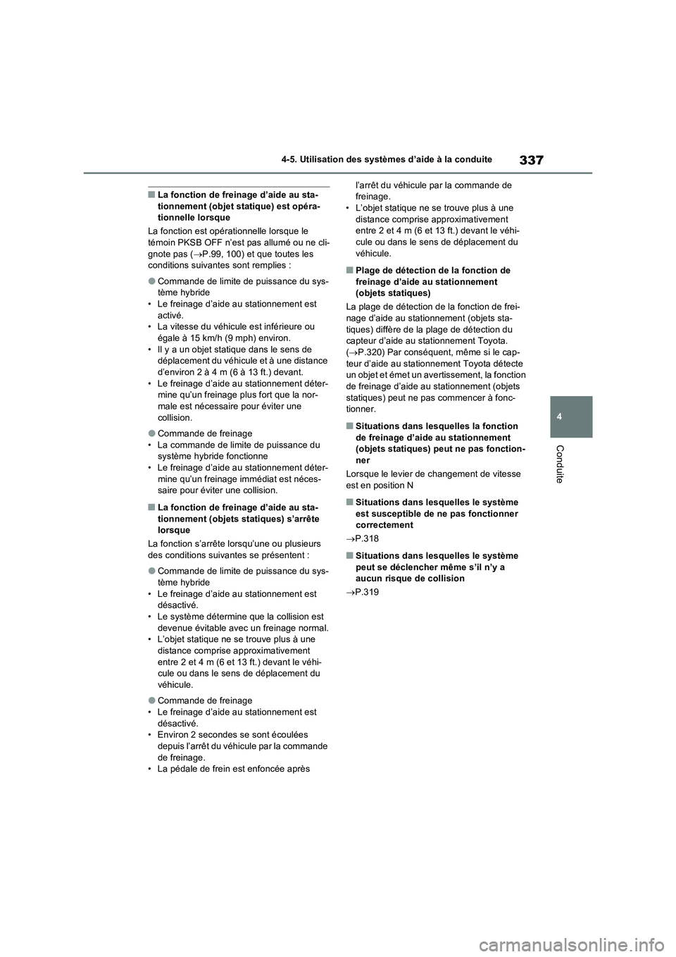 TOYOTA RAV4 2023 Manuel du propriétaire (in French) 337
4 4-5. Utilisation des systèmes d’aide à la conduite
Conduite
■La fonction de freinage d’aide au sta-
tionnement (objet statique) est opéra-
tionnelle lorsque
La fonction est opérationne TOYOTA RAV4 2023 Manuel du propriétaire (in French) 337
4 4-5. Utilisation des systèmes d’aide à la conduite
Conduite
■La fonction de freinage d’aide au sta-
tionnement (objet statique) est opéra-
tionnelle lorsque
La fonction est opérationne