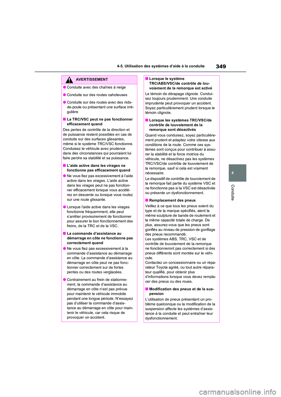 TOYOTA RAV4 2023 Manuel du propriétaire (in French) 349
4
4-5. Utilisation des systèmes d’aide à la conduite
Conduite
AVERTISSEMENT
●Conduite avec des chaînes à neige
●Conduite sur des routes cahoteuses
●Conduite sur des routes avec des ni TOYOTA RAV4 2023 Manuel du propriétaire (in French) 349
4
4-5. Utilisation des systèmes d’aide à la conduite
Conduite
AVERTISSEMENT
●Conduite avec des chaînes à neige
●Conduite sur des routes cahoteuses
●Conduite sur des routes avec des ni