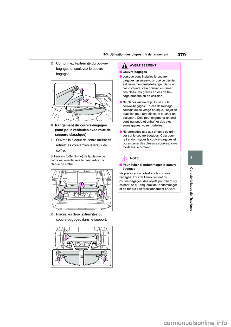 TOYOTA RAV4 2023 Manuel du propriétaire (in French) 379
5
5-3. Utilisation des dispositifs de rangement
Caractéristiques de l’habitacle
2 Comprimez l’extrémité du couvre-
bagages et soulevez le couvre-
bagages.
■Rangement du couvre-bagages TOYOTA RAV4 2023 Manuel du propriétaire (in French) 379
5
5-3. Utilisation des dispositifs de rangement
Caractéristiques de l’habitacle
2 Comprimez l’extrémité du couvre-
bagages et soulevez le couvre-
bagages.
■Rangement du couvre-bagages
