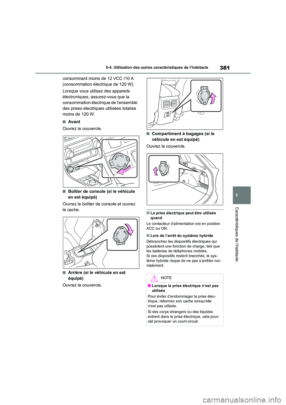 TOYOTA RAV4 2023 Manuel du propriétaire (in French) 381
5
5-4. Utilisation des autres caractéristiques de l’habitacle
Caractéristiques de l’habitacle
consommant moins de 12 VCC /10 A
(consommation électrique de 120 W).
Lorsque vous utilisez TOYOTA RAV4 2023 Manuel du propriétaire (in French) 381
5
5-4. Utilisation des autres caractéristiques de l’habitacle
Caractéristiques de l’habitacle
consommant moins de 12 VCC /10 A
(consommation électrique de 120 W).
Lorsque vous utilisez