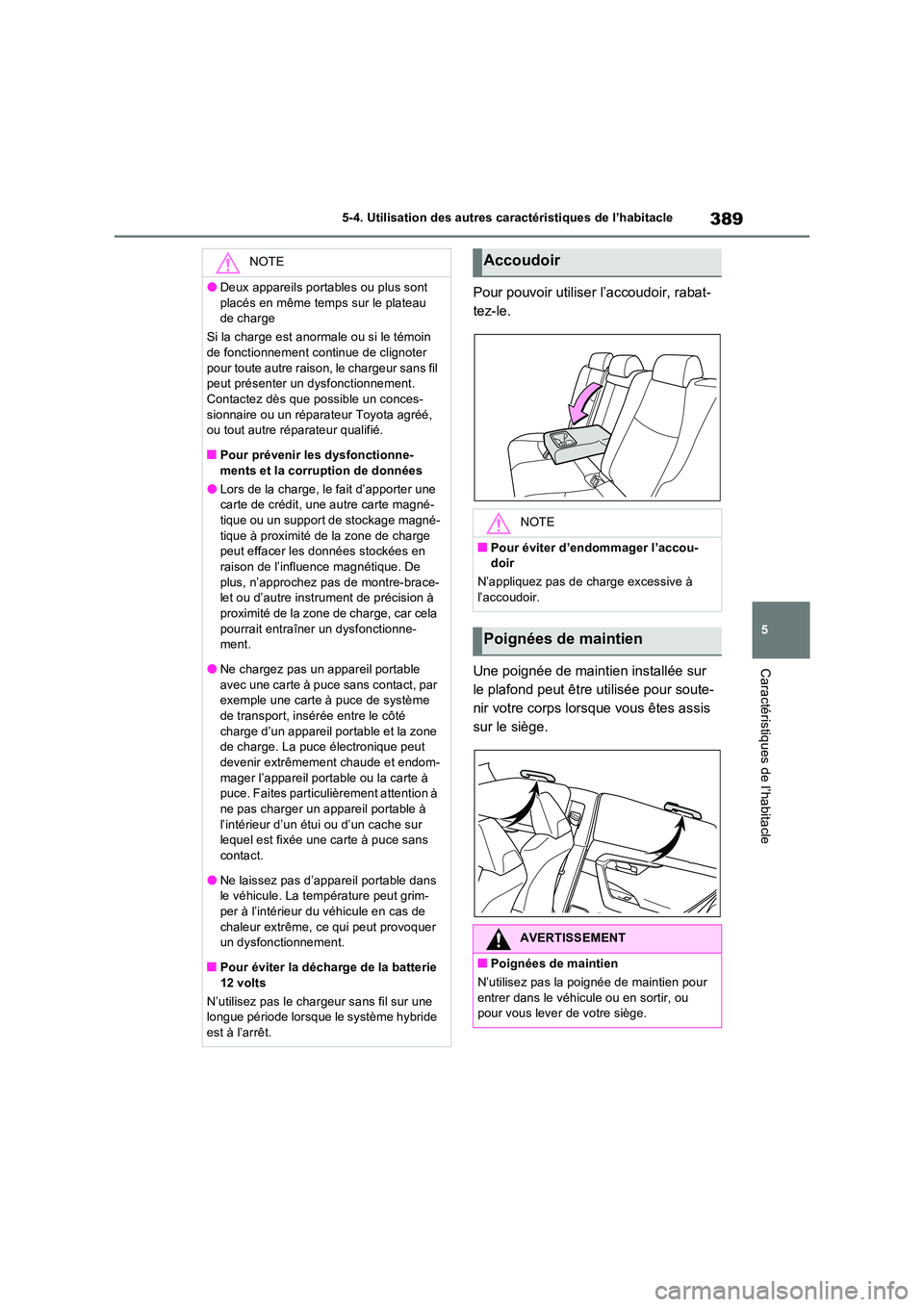 TOYOTA RAV4 2023 Manuel du propriétaire (in French) 389
5
5-4. Utilisation des autres caractéristiques de l’habitacle
Caractéristiques de l’habitacle
Pour pouvoir utiliser l’accoudoir, rabat-
tez-le.
Une poignée de maintien installée sur TOYOTA RAV4 2023 Manuel du propriétaire (in French) 389
5
5-4. Utilisation des autres caractéristiques de l’habitacle
Caractéristiques de l’habitacle
Pour pouvoir utiliser l’accoudoir, rabat-
tez-le.
Une poignée de maintien installée sur