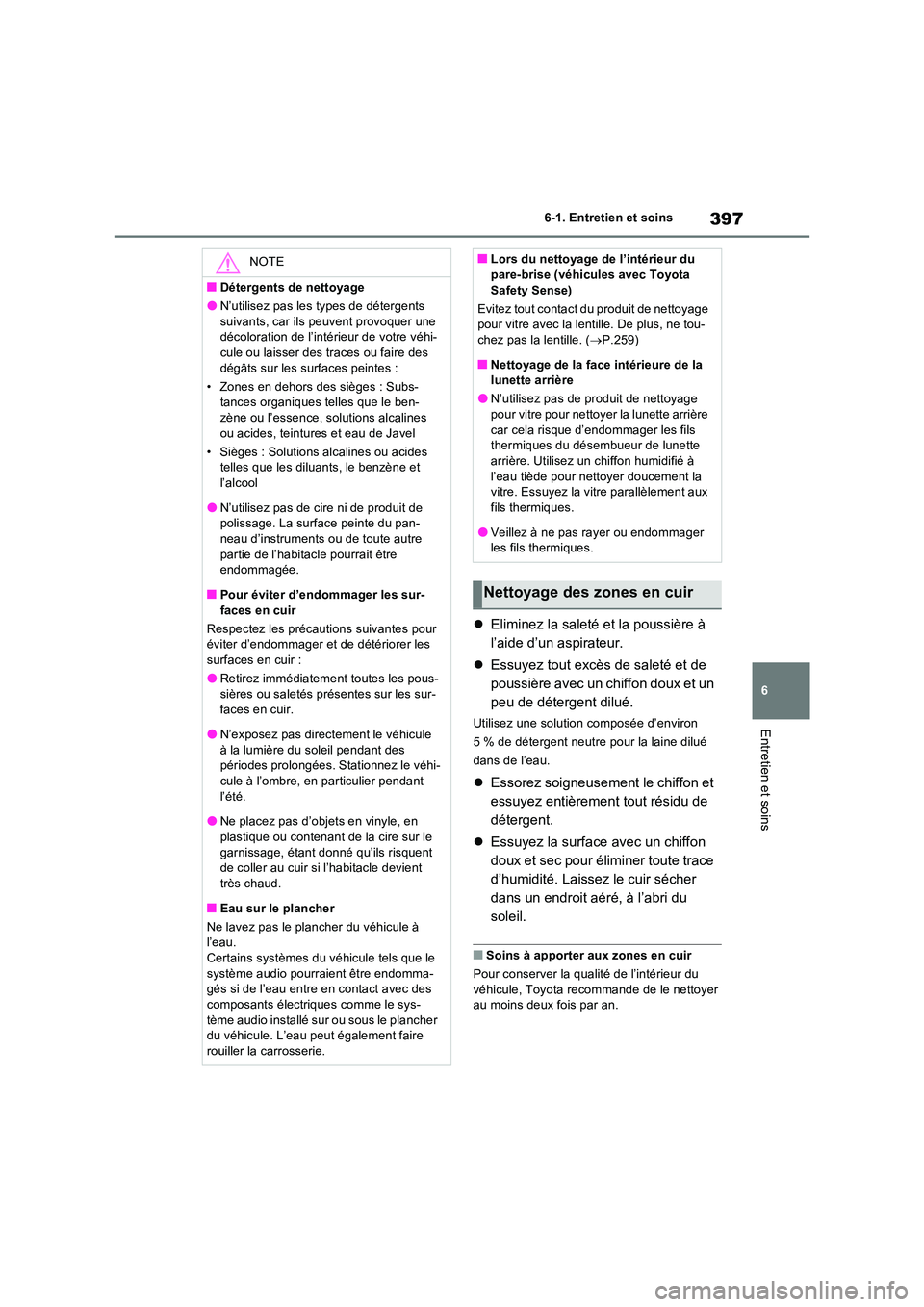 TOYOTA RAV4 2023  Manuel du propriétaire (in French) 397
6 
6-1. Entretien et soins
Entretien et soins
 Eliminez la saleté et la poussière à  
l’aide d’un aspirateur. 
 Essuyez tout excès de saleté et de  
poussière avec un chiffon doux 