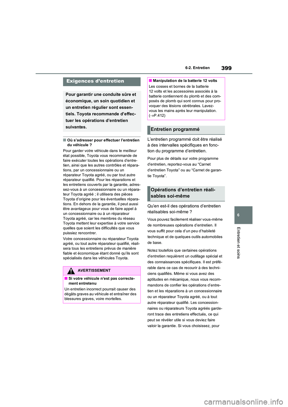 TOYOTA RAV4 2023  Manuel du propriétaire (in French) 399
6 
6-2. Entretien
Entretien et soins
6-2.Entretien
■Où s’adresser pour effectuer l’entretien  du véhicule ? 
Pour garder votre véhicule dans le meilleur  
état possible, Toyota vous reco
