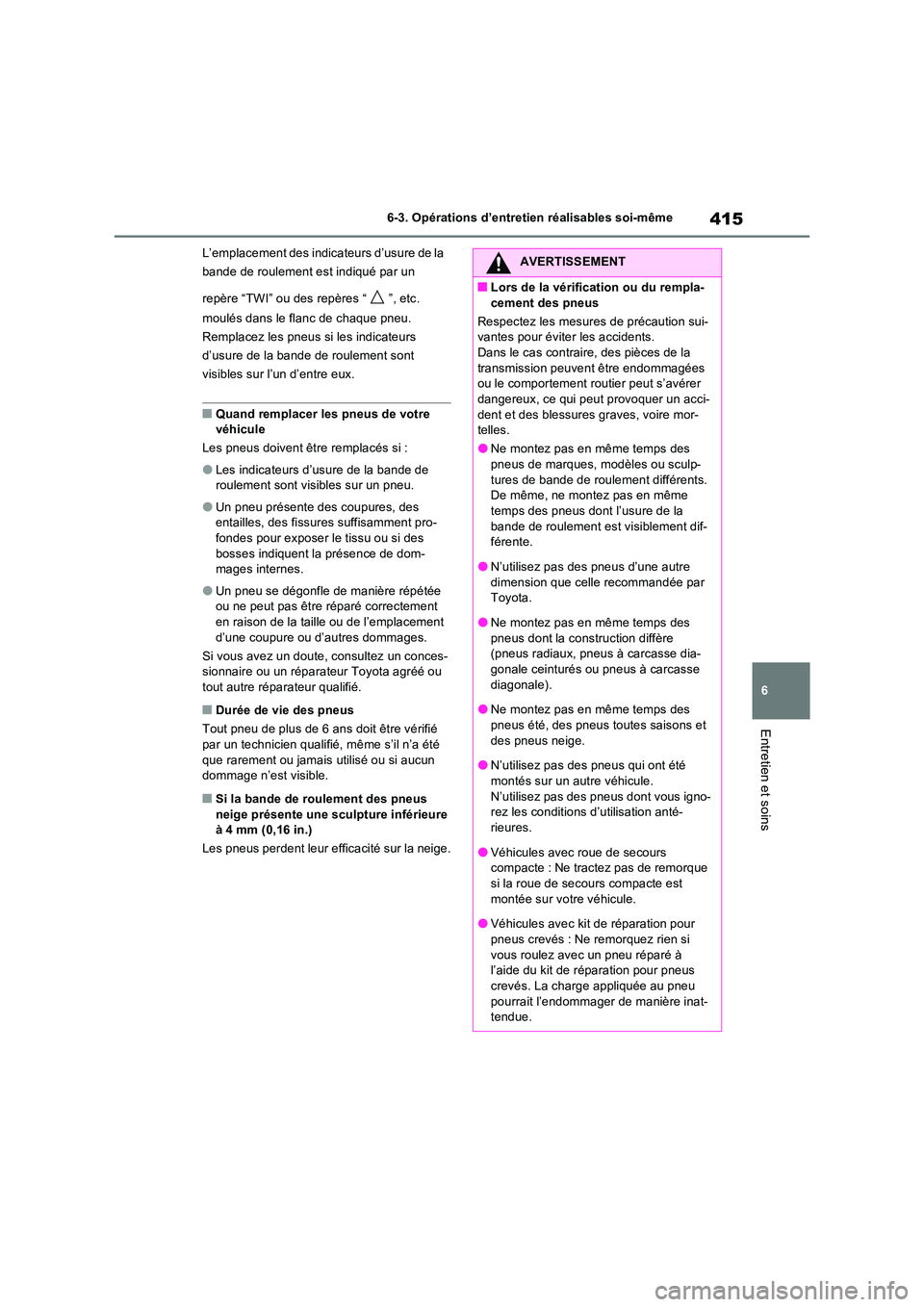 TOYOTA RAV4 2023 Manuel du propriétaire (in French) 415
6
6-3. Opérations d’entretien réalisables soi-même
Entretien et soins
L’emplacement des indicateurs d’usure de la
bande de roulement est indiqué par un
repère “TWI” ou des rep TOYOTA RAV4 2023 Manuel du propriétaire (in French) 415
6
6-3. Opérations d’entretien réalisables soi-même
Entretien et soins
L’emplacement des indicateurs d’usure de la
bande de roulement est indiqué par un
repère “TWI” ou des rep