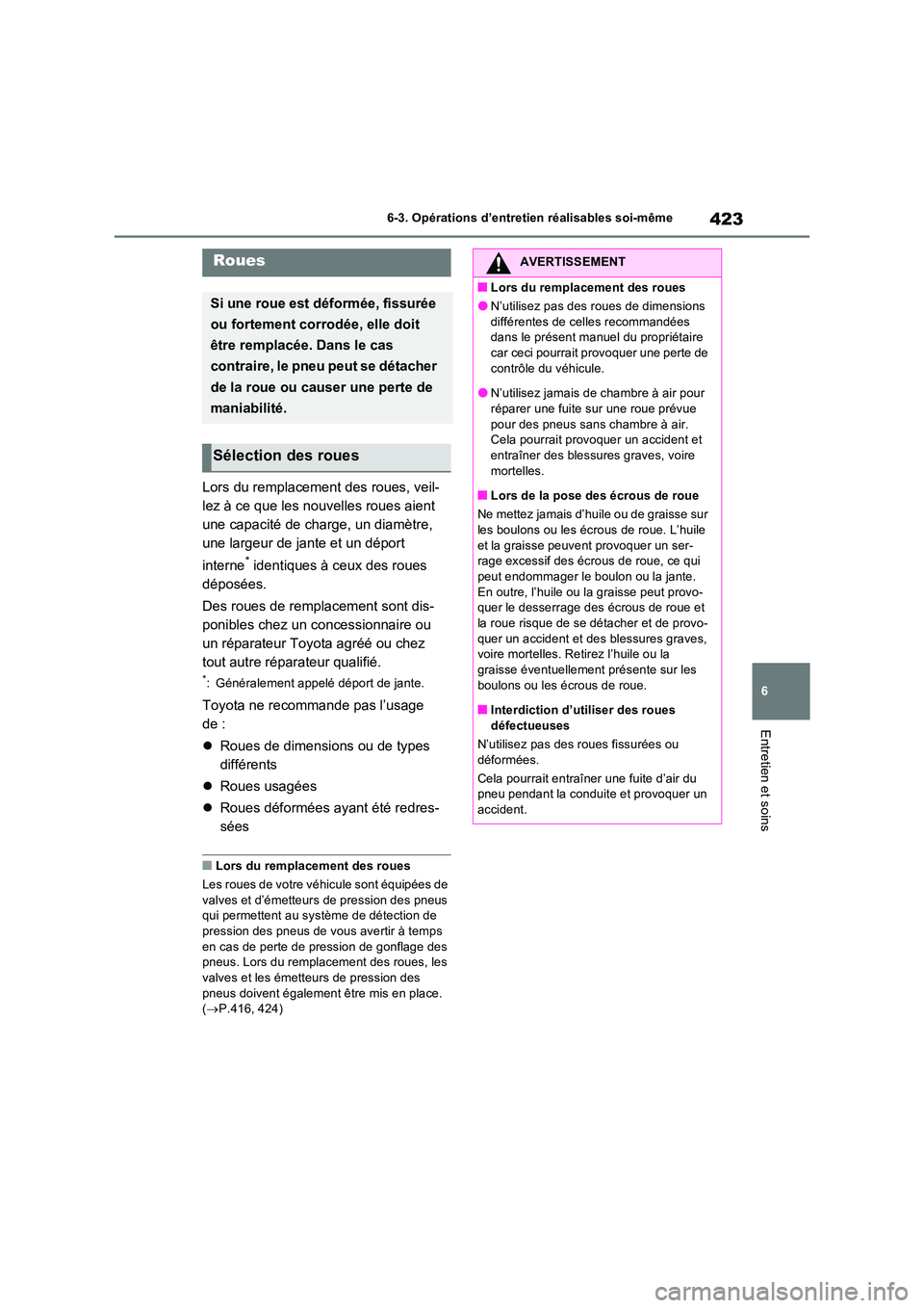 TOYOTA RAV4 2023  Manuel du propriétaire (in French) 423
6 
6-3. Opérations d’entretien réalisables soi-même
Entretien et soins
Lors du remplacement des roues, veil- 
lez à ce que les nouvelles roues aient 
une capacité de charge, un diamètre, 

