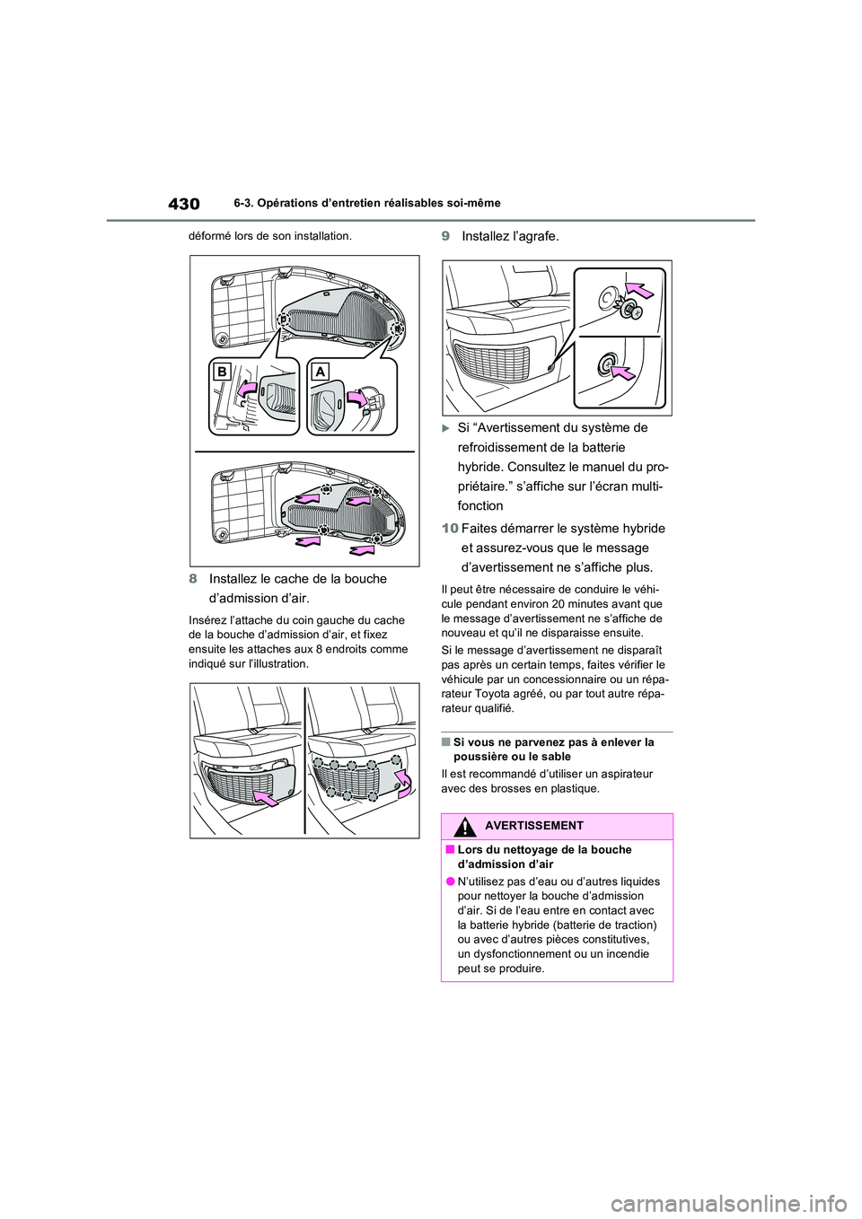 TOYOTA RAV4 2023 Manuel du propriétaire (in French) 4306-3. Opérations d’entretien réalisables soi-même
déformé lors de son installation.
8 Installez le cache de la bouche
d’admission d’air.
Insérez l’attache du coin gauche du cache d TOYOTA RAV4 2023 Manuel du propriétaire (in French) 4306-3. Opérations d’entretien réalisables soi-même
déformé lors de son installation.
8 Installez le cache de la bouche
d’admission d’air.
Insérez l’attache du coin gauche du cache d