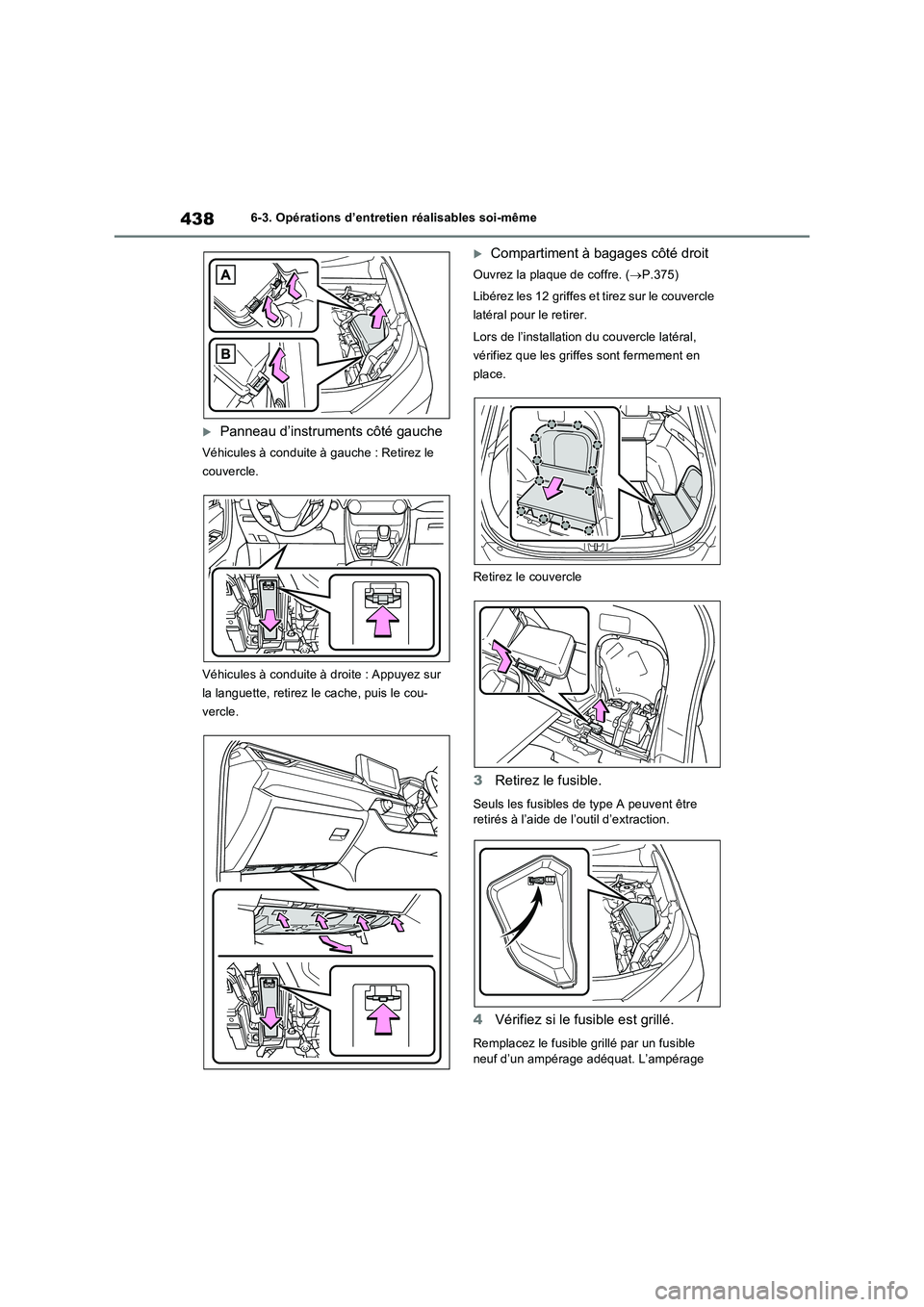 TOYOTA RAV4 2023 Manuel du propriétaire (in French) 4386-3. Opérations d’entretien réalisables soi-même
Panneau d’instruments côté gauche
Véhicules à conduite à gauche : Retirez le
couvercle.
Véhicules à conduite à droite : Appuyez s TOYOTA RAV4 2023 Manuel du propriétaire (in French) 4386-3. Opérations d’entretien réalisables soi-même
Panneau d’instruments côté gauche
Véhicules à conduite à gauche : Retirez le
couvercle.
Véhicules à conduite à droite : Appuyez s
