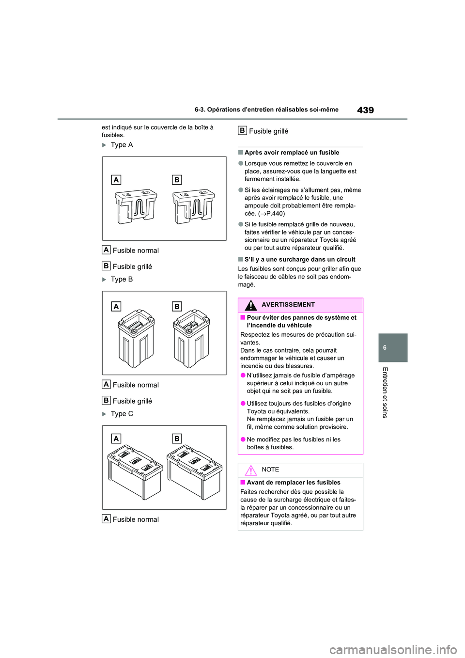 TOYOTA RAV4 2023 Manuel du propriétaire (in French) 439
6
6-3. Opérations d’entretien réalisables soi-même
Entretien et soins
est indiqué sur le couvercle de la boîte à fusibles.
Type A
Fusible normal
Fusible grillé
Type B
Fusible n TOYOTA RAV4 2023 Manuel du propriétaire (in French) 439
6
6-3. Opérations d’entretien réalisables soi-même
Entretien et soins
est indiqué sur le couvercle de la boîte à fusibles.
Type A
Fusible normal
Fusible grillé
Type B
Fusible n