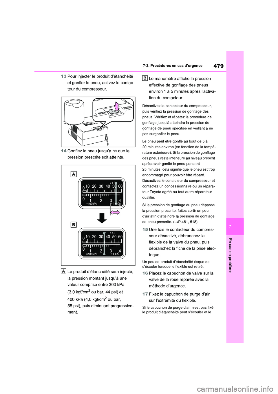 TOYOTA RAV4 2023 Manuel du propriétaire (in French) 479
7
7-2. Procédures en cas d’urgence
En cas de problème
13 Pour injecter le produit d’étanchéité
et gonfler le pneu, activez le contac-
teur du compresseur.
14 Gonflez le pneu jusqu’ TOYOTA RAV4 2023 Manuel du propriétaire (in French) 479
7
7-2. Procédures en cas d’urgence
En cas de problème
13 Pour injecter le produit d’étanchéité
et gonfler le pneu, activez le contac-
teur du compresseur.
14 Gonflez le pneu jusqu’