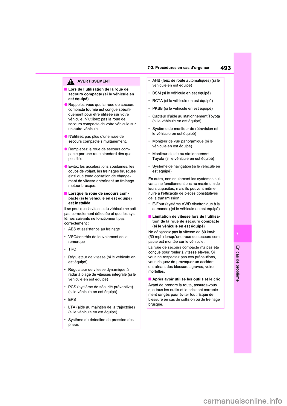 TOYOTA RAV4 2023 Manuel du propriétaire (in French) 493
7
7-2. Procédures en cas d’urgence
En cas de problème
AVERTISSEMENT
■Lors de l’utilisation de la roue de
secours compacte (si le véhicule en est équipé)
●Rappelez-vous que la roue TOYOTA RAV4 2023 Manuel du propriétaire (in French) 493
7
7-2. Procédures en cas d’urgence
En cas de problème
AVERTISSEMENT
■Lors de l’utilisation de la roue de
secours compacte (si le véhicule en est équipé)
●Rappelez-vous que la roue