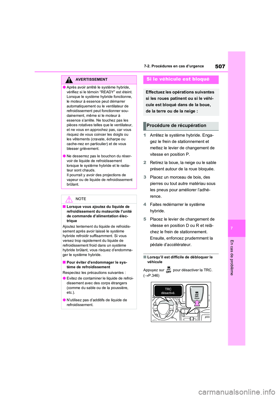 TOYOTA RAV4 2023  Manuel du propriétaire (in French) 507
7 
7-2. Procédures en cas d’urgence
En cas de problème
1 Arrêtez le système hybride. Enga- 
gez le frein de stationnement et  
mettez le levier de changement de  
vitesse en position P. 
2 R