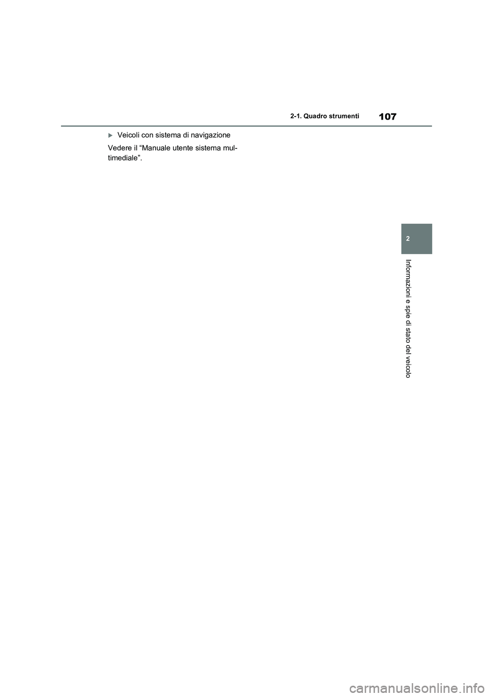 TOYOTA RAV4 2023  Manuale duso (in Italian) 107
2 2-1. Quadro strumenti
Informazioni e spie di stato del veicolo
Veicoli con sistema di navigazione
Vedere il “Manuale utente sistema mul-
timediale”. 